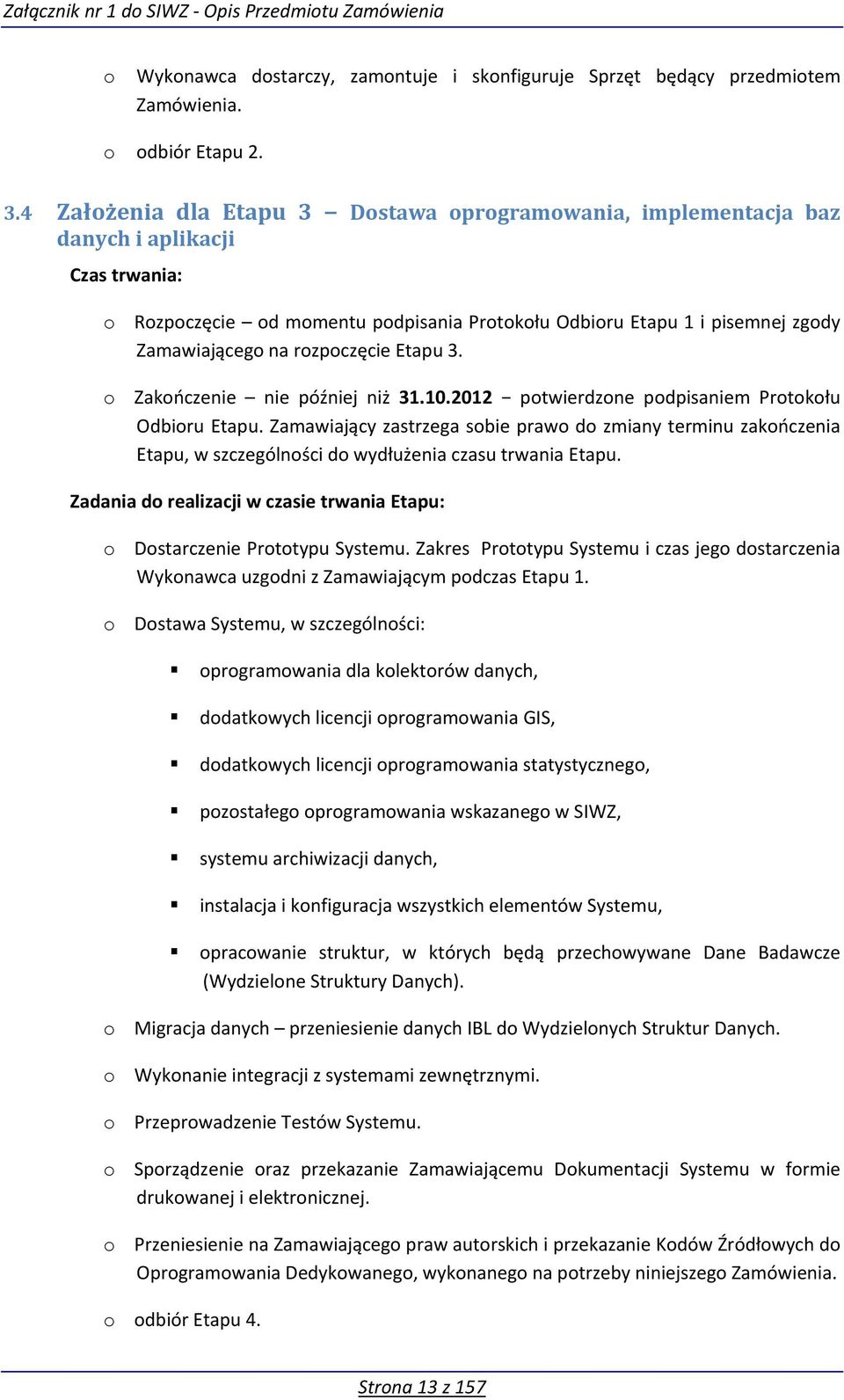 rozpoczęcie Etapu 3. o Zakończenie nie później niż 31.10.2012 potwierdzone podpisaniem Protokołu Odbioru Etapu.