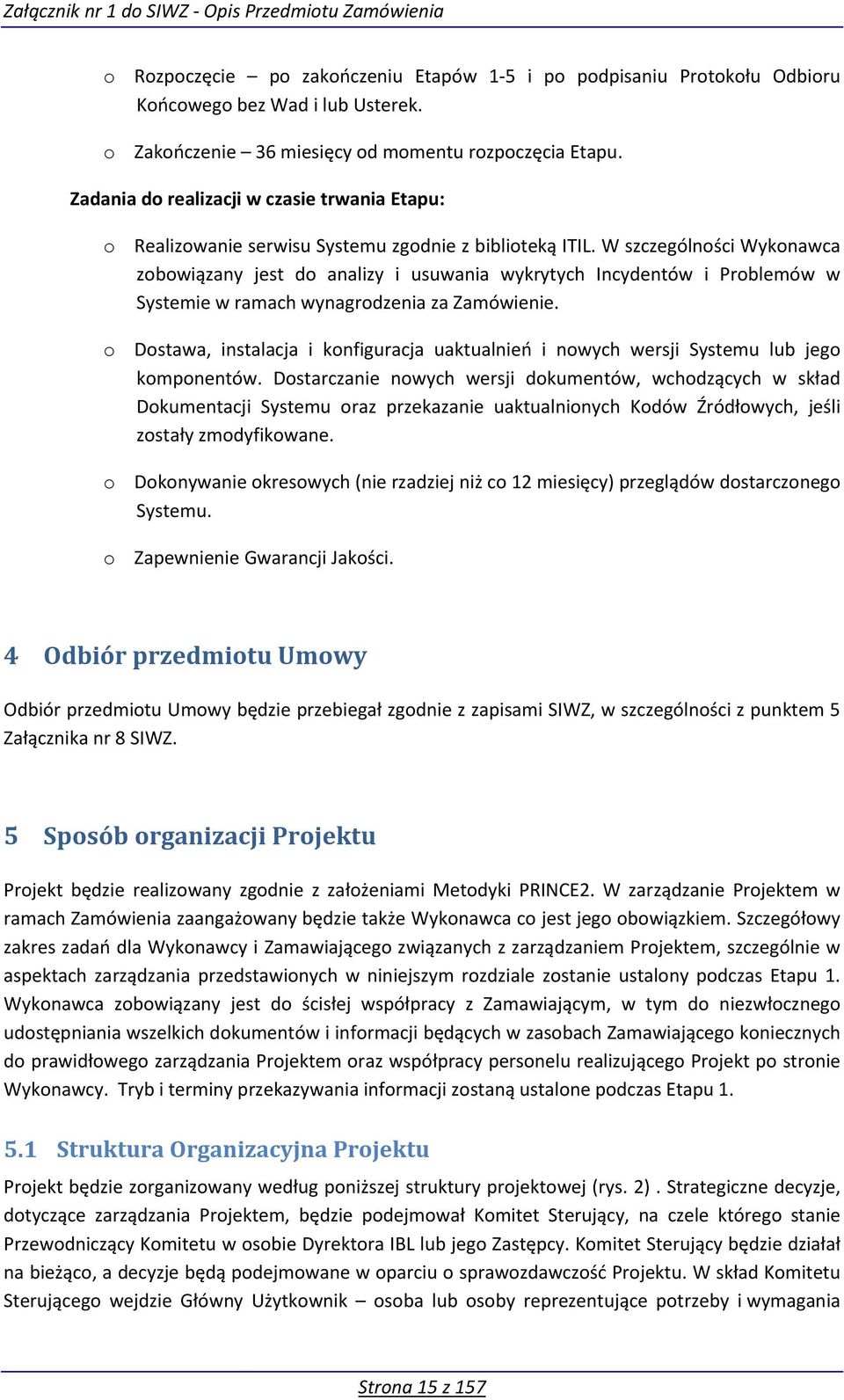 W szczególności Wykonawca zobowiązany jest do analizy i usuwania wykrytych Incydentów i Problemów w Systemie w ramach wynagrodzenia za Zamówienie.