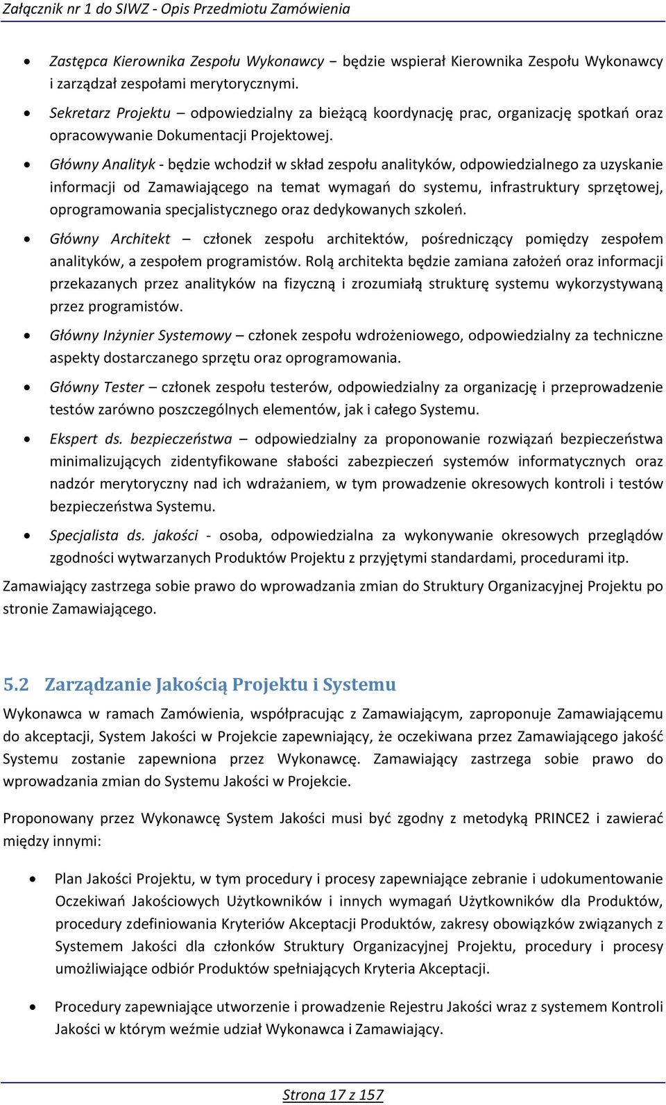 Główny Analityk będzie wchodził w skład zespołu analityków, odpowiedzialnego za uzyskanie informacji od Zamawiającego na temat wymagań do systemu, infrastruktury sprzętowej, oprogramowania