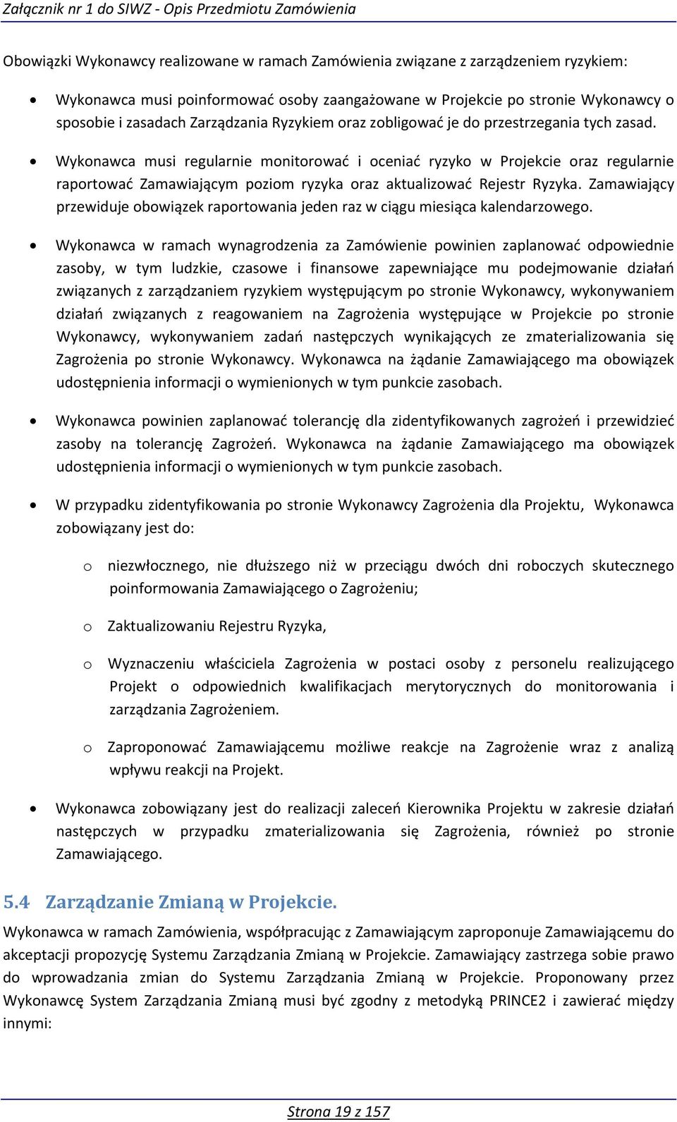 Wykonawca musi regularnie monitorować i oceniać ryzyko w Projekcie oraz regularnie raportować Zamawiającym poziom ryzyka oraz aktualizować Rejestr Ryzyka.