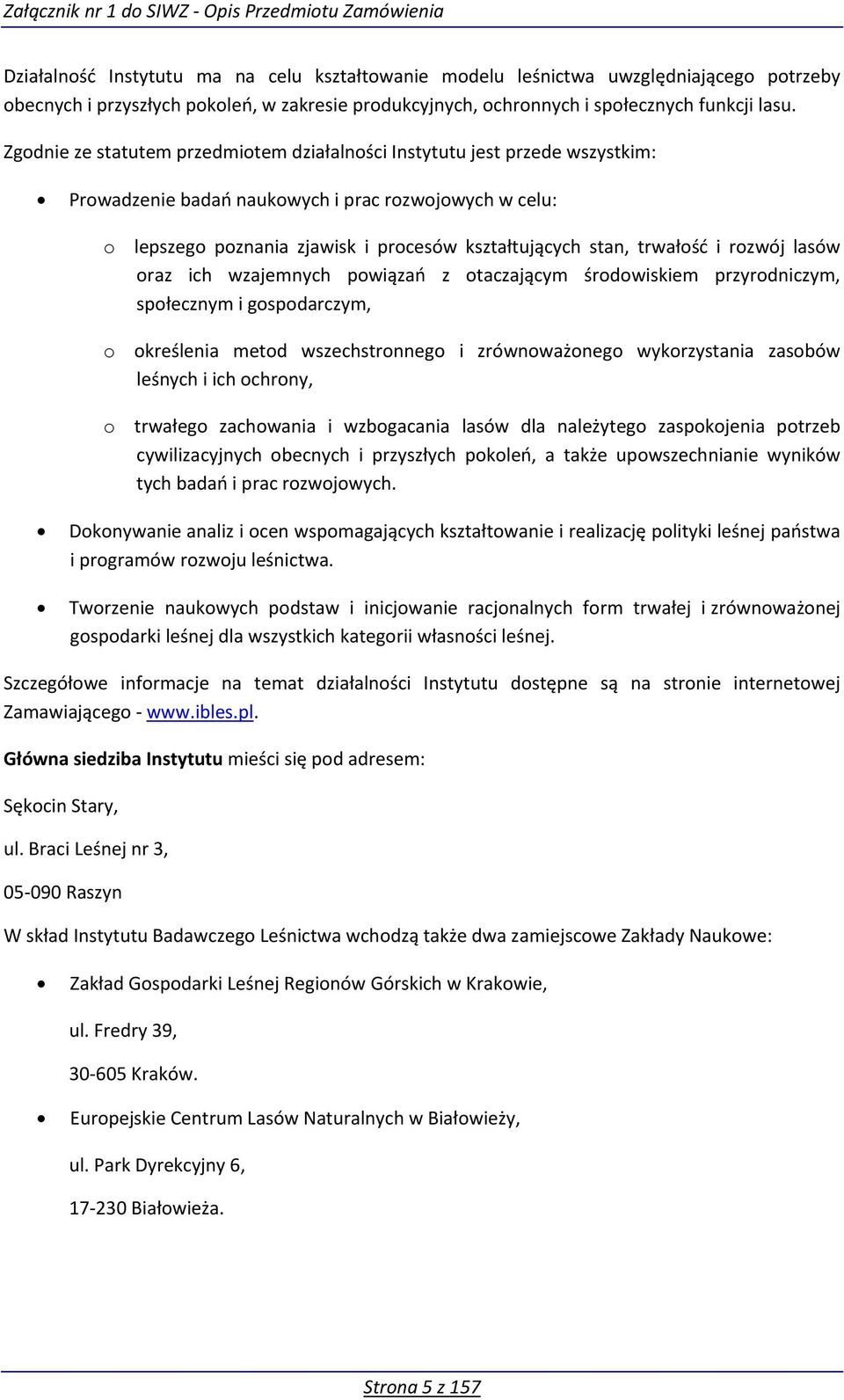 trwałość i rozwój lasów oraz ich wzajemnych powiązań z otaczającym środowiskiem przyrodniczym, społecznym i gospodarczym, o określenia metod wszechstronnego i zrównoważonego wykorzystania zasobów