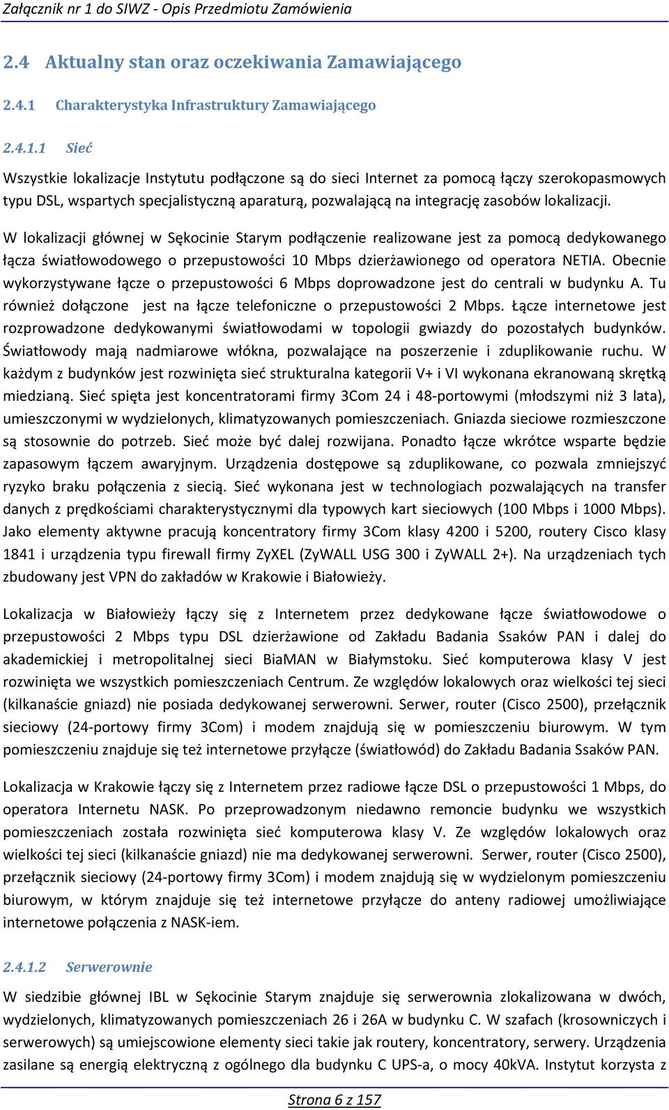 1 Sieć Wszystkie lokalizacje Instytutu podłączone są do sieci Internet za pomocą łączy szerokopasmowych typu DSL, wspartych specjalistyczną aparaturą, pozwalającą na integrację zasobów lokalizacji.