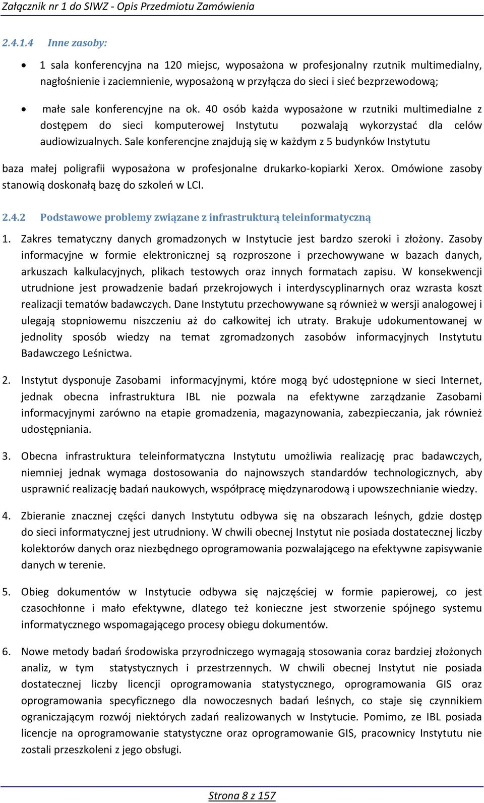 konferencyjne na ok. 40 osób każda wyposażone w rzutniki multimedialne z dostępem do sieci komputerowej Instytutu pozwalają wykorzystać dla celów audiowizualnych.