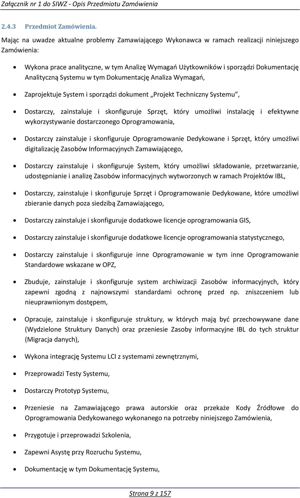 Systemu w tym Dokumentację Analiza Wymagań, Zaprojektuje System i sporządzi dokument Projekt Techniczny Systemu, Dostarczy, zainstaluje i skonfiguruje Sprzęt, który umożliwi instalację i efektywne