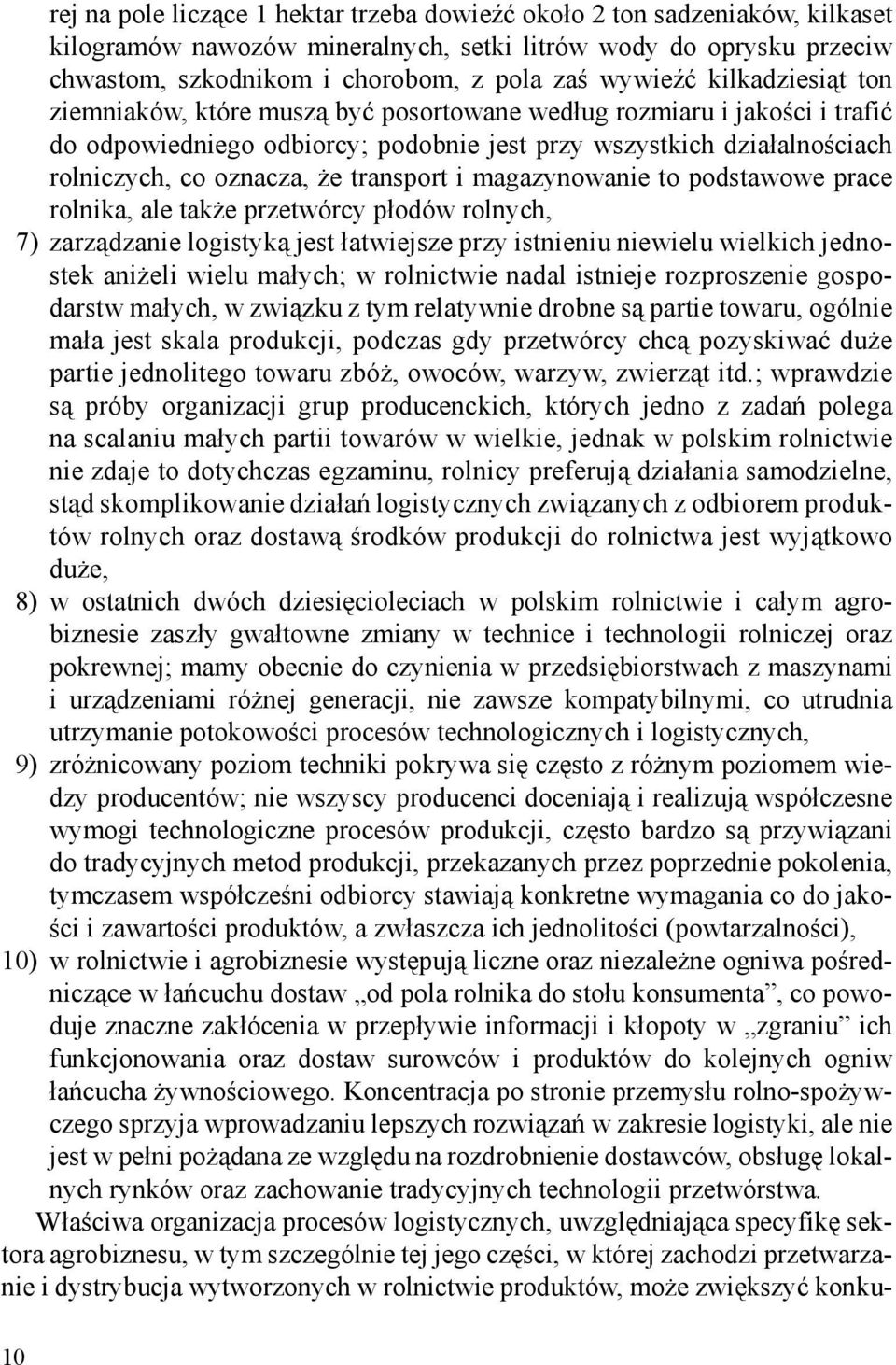 transport i magazynowanie to podstawowe prace rolnika, ale także przetwórcy płodów rolnych, 7) zarządzanie logistyką jest łatwiejsze przy istnieniu niewielu wielkich jednostek aniżeli wielu małych; w