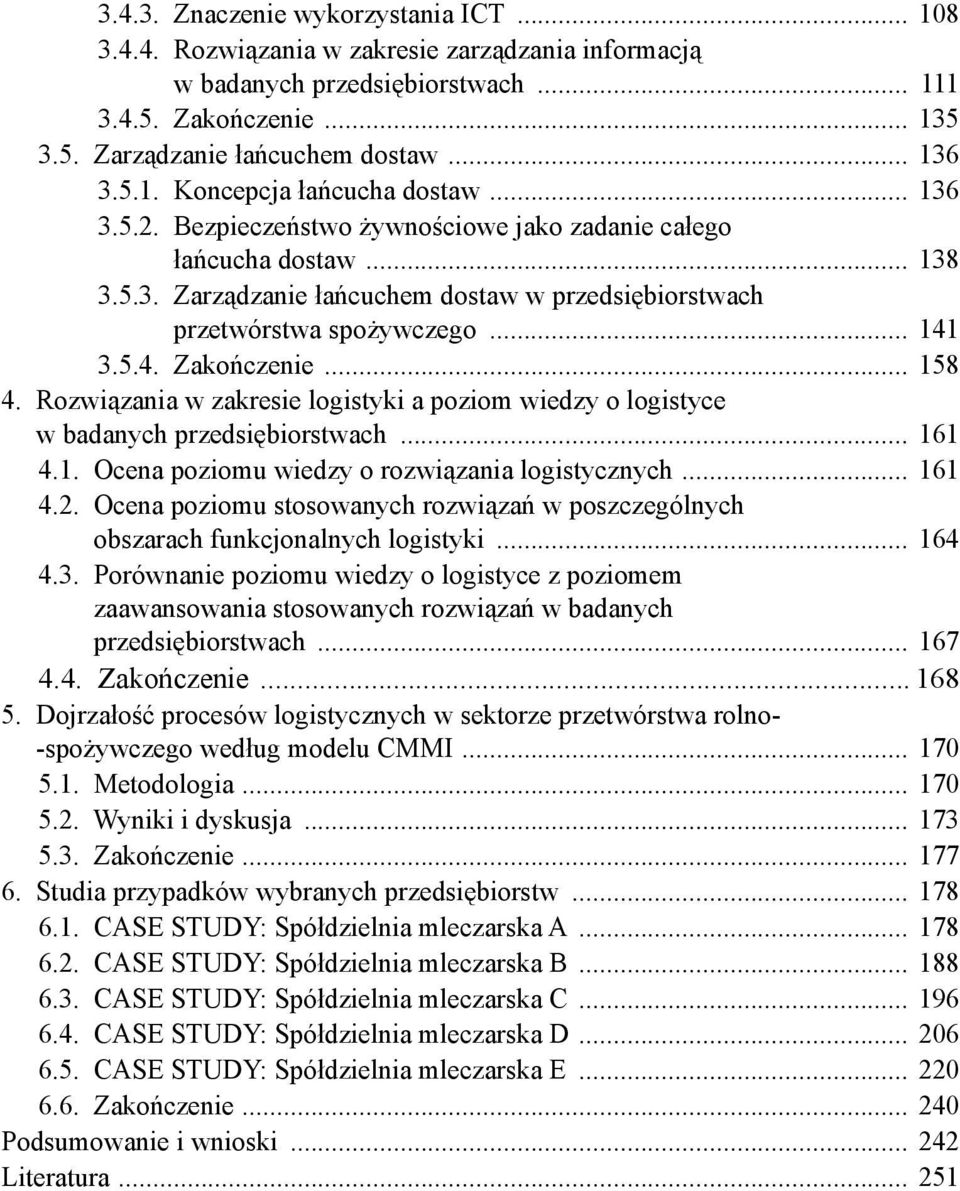 .. 141 3.5.4. Zakończenie... 158 4. Rozwiązania w zakresie logistyki a poziom wiedzy o logistyce w badanych przedsiębiorstwach... 161 4.1. Ocena poziomu wiedzy o rozwiązania logistycznych... 161 4.2.