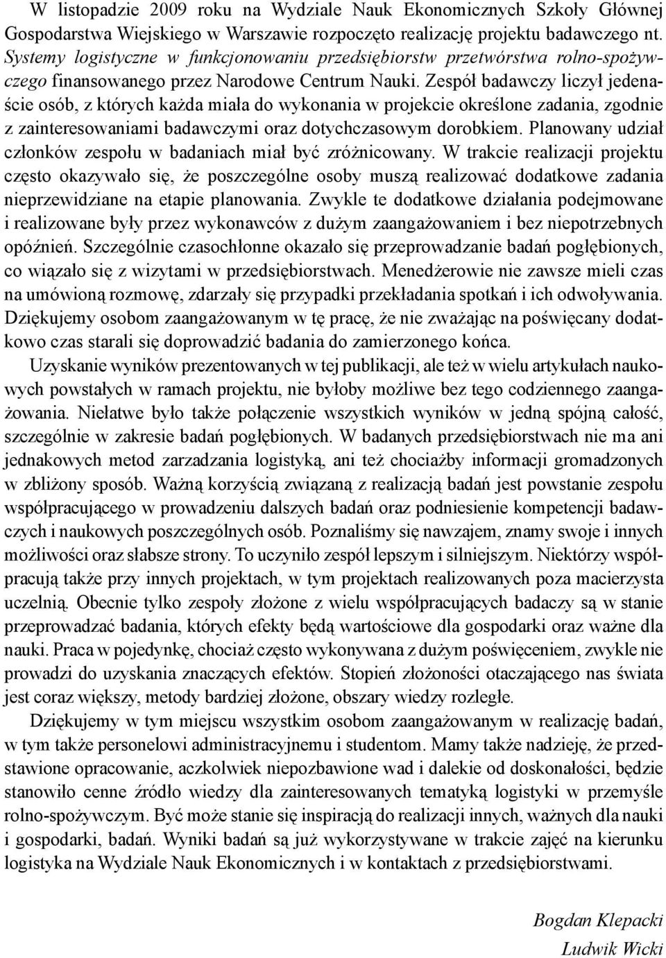 Zespół badawczy liczył jedenaście osób, z których każda miała do wykonania w projekcie określone zadania, zgodnie z zainteresowaniami badawczymi oraz dotychczasowym dorobkiem.