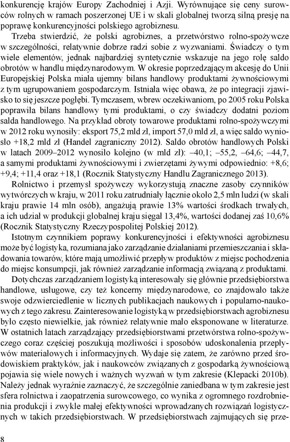 Świadczy o tym wiele elementów, jednak najbardziej syntetycznie wskazuje na jego rolę saldo obrotów w handlu międzynarodowym.