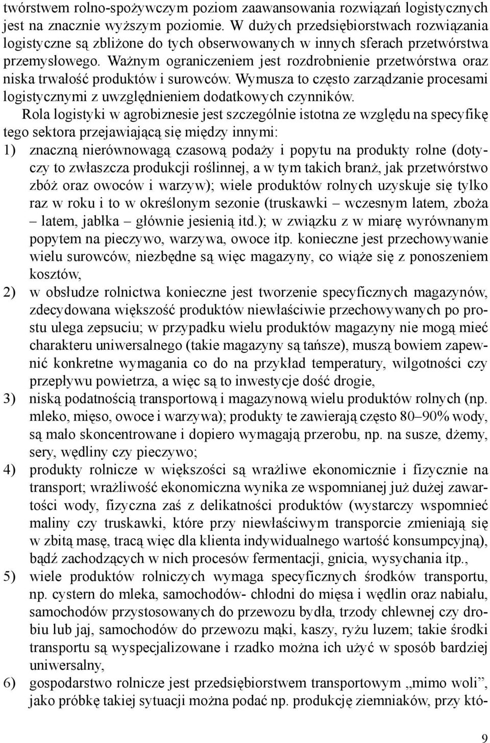 Ważnym ograniczeniem jest rozdrobnienie przetwórstwa oraz niska trwałość produktów i surowców. Wymusza to często zarządzanie procesami logistycznymi z uwzględnieniem dodatkowych czynników.