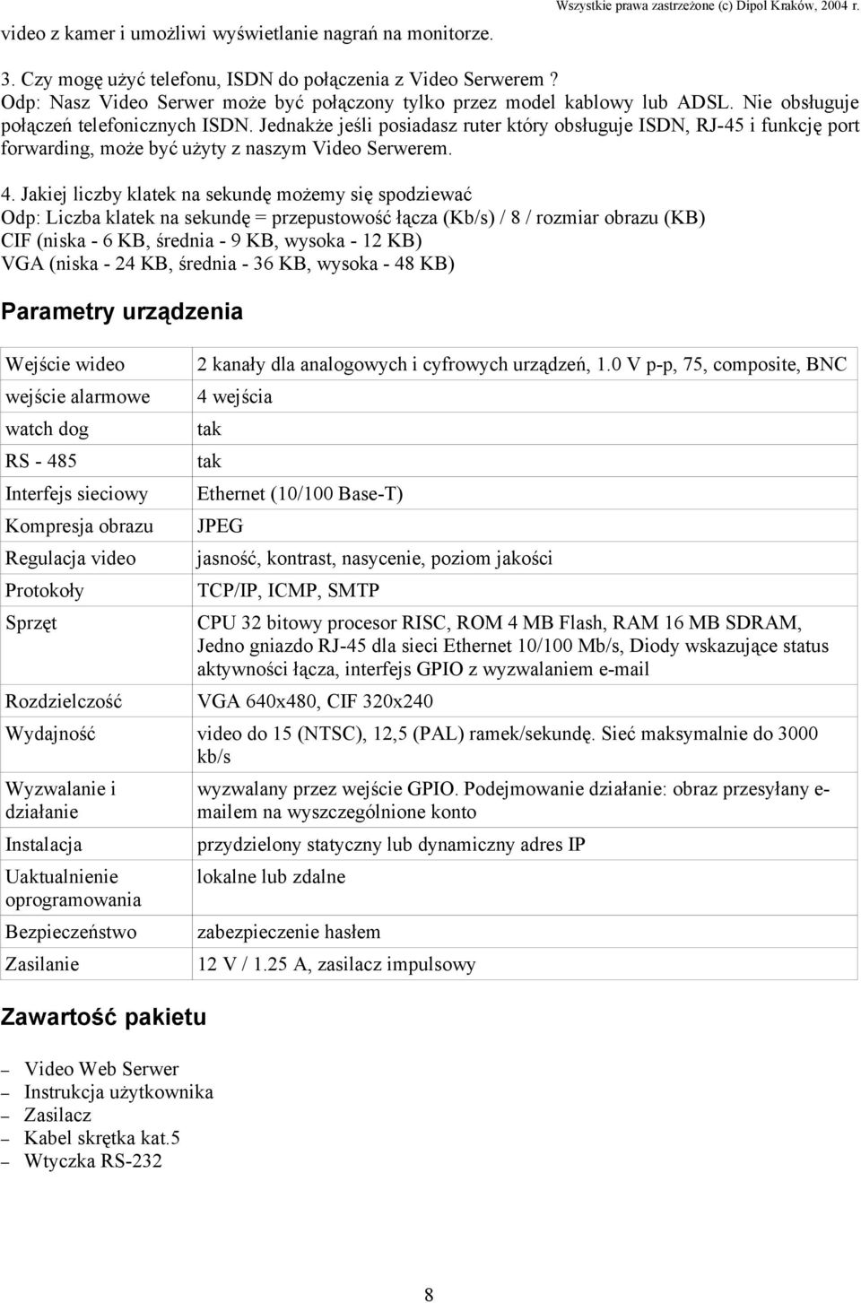 Jednakże jeśli posiadasz ruter który obsługuje ISDN, RJ-45 i funkcję port forwarding, może być użyty z naszym Video Serwerem. 4.