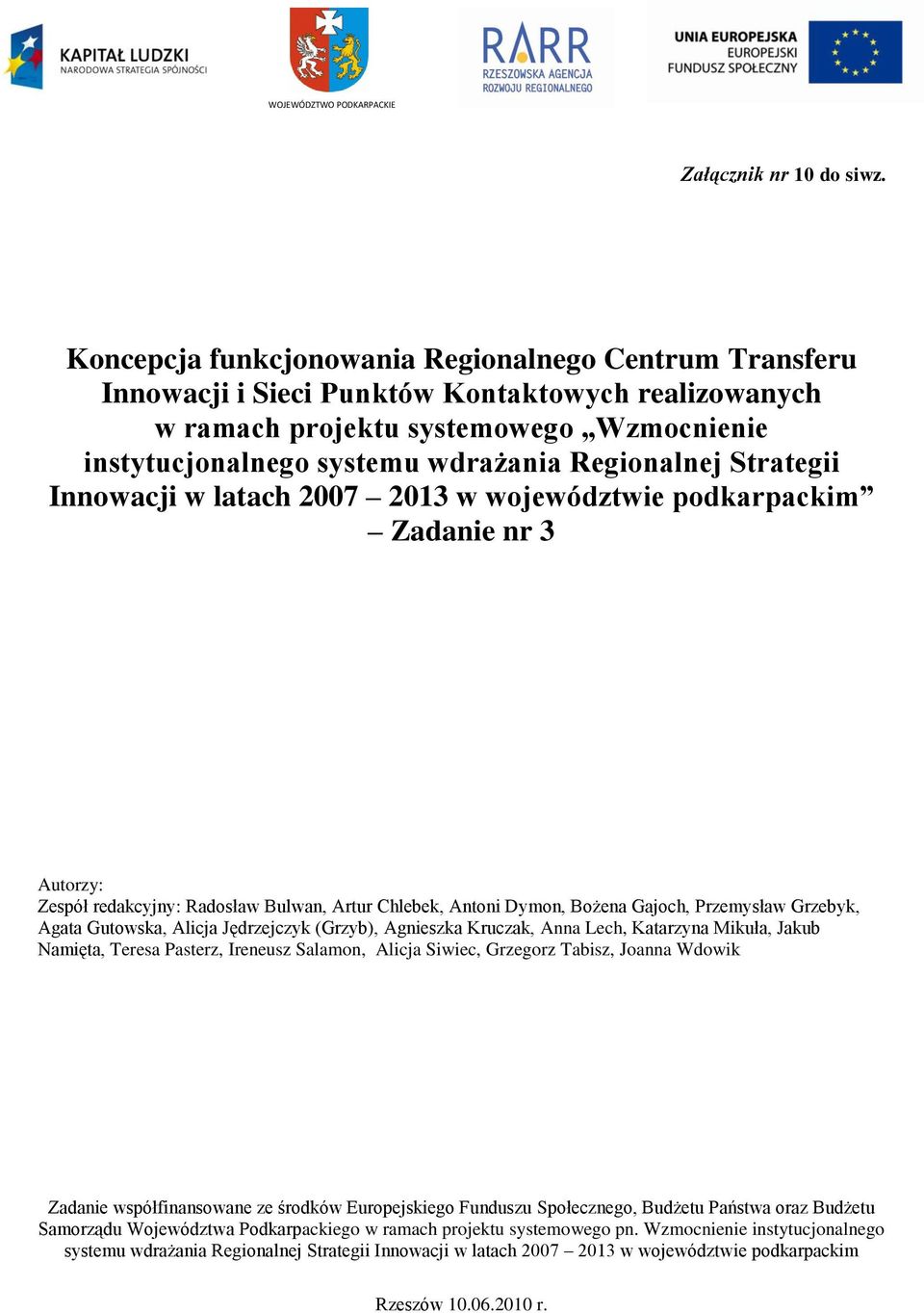 Strategii Innowacji w latach 2007 2013 w województwie podkarpackim Zadanie nr 3 Autorzy: Zespół redakcyjny: Radosław Bulwan, Artur Chlebek, Antoni Dymon, Bożena Gajoch, Przemysław Grzebyk, Agata