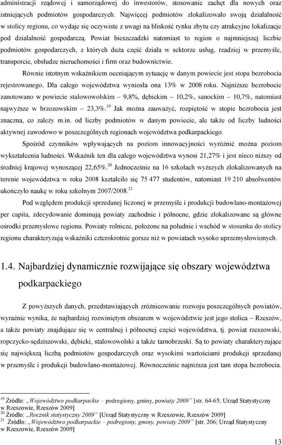 Powiat bieszczadzki natomiast to region o najmniejszej liczbie podmiotów gospodarczych, z których duża część działa w sektorze usług, rzadziej w przemyśle, transporcie, obsłudze nieruchomości i firm