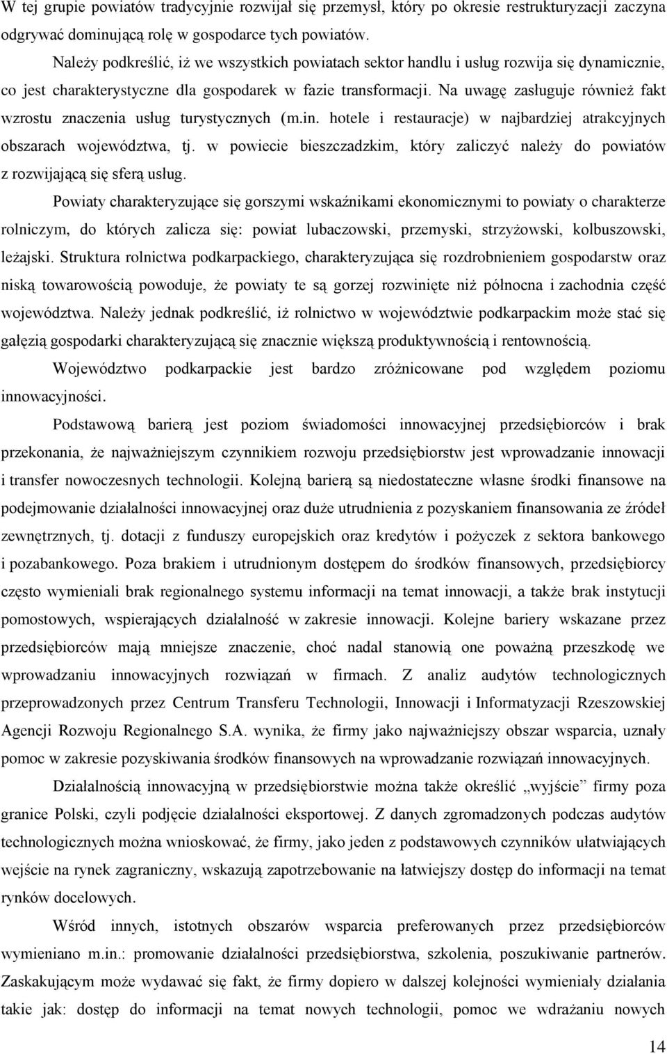 Na uwagę zasługuje również fakt wzrostu znaczenia usług turystycznych (m.in. hotele i restauracje) w najbardziej atrakcyjnych obszarach województwa, tj.