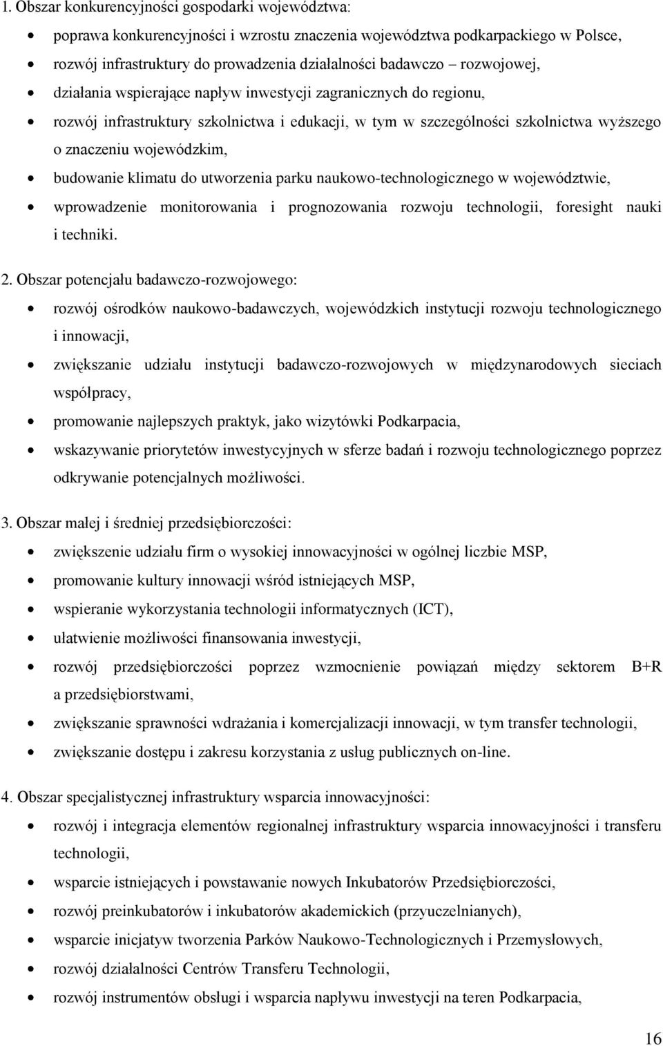 budowanie klimatu do utworzenia parku naukowo-technologicznego w województwie, wprowadzenie monitorowania i prognozowania rozwoju technologii, foresight nauki i techniki. 2.