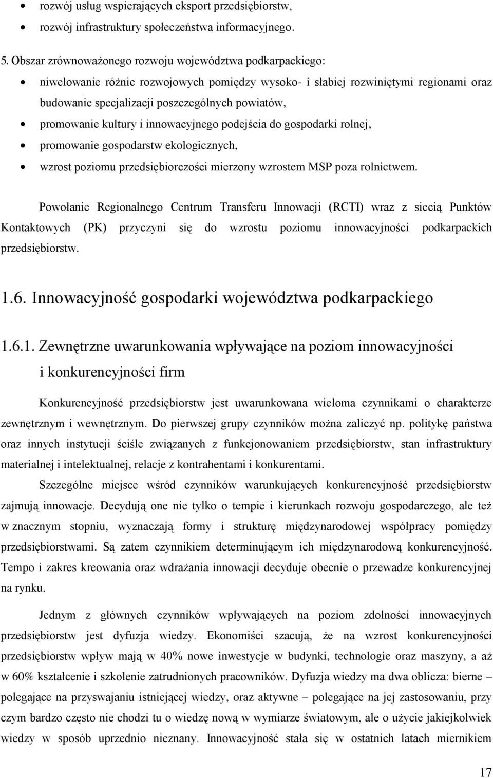 promowanie kultury i innowacyjnego podejścia do gospodarki rolnej, promowanie gospodarstw ekologicznych, wzrost poziomu przedsiębiorczości mierzony wzrostem MSP poza rolnictwem.