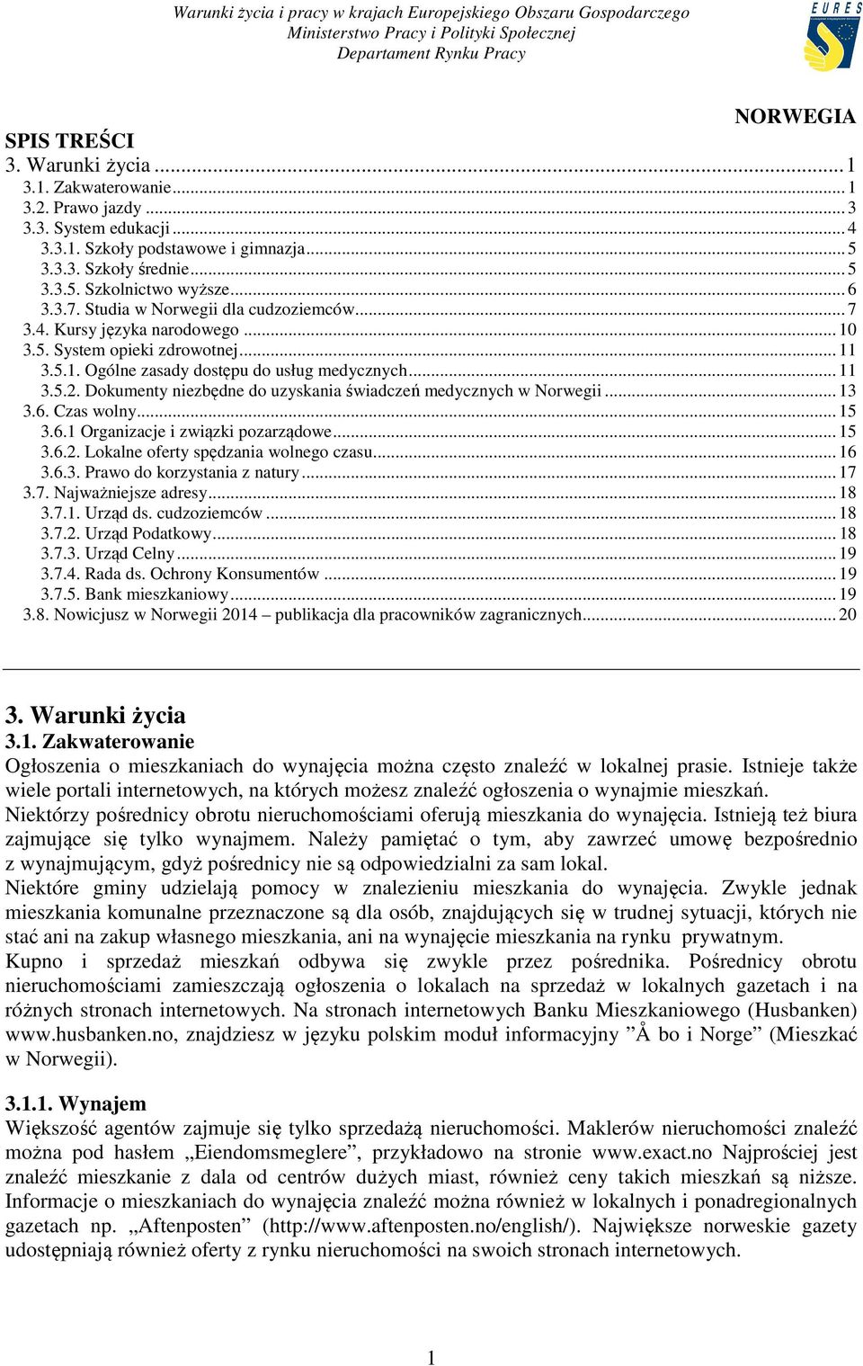 Dokumenty niezbędne do uzyskania świadczeń medycznych w Norwegii... 13 3.6. Czas wolny... 15 3.6.1 Organizacje i związki pozarządowe... 15 3.6.2. Lokalne oferty spędzania wolnego czasu... 16 3.6.3. Prawo do korzystania z natury.