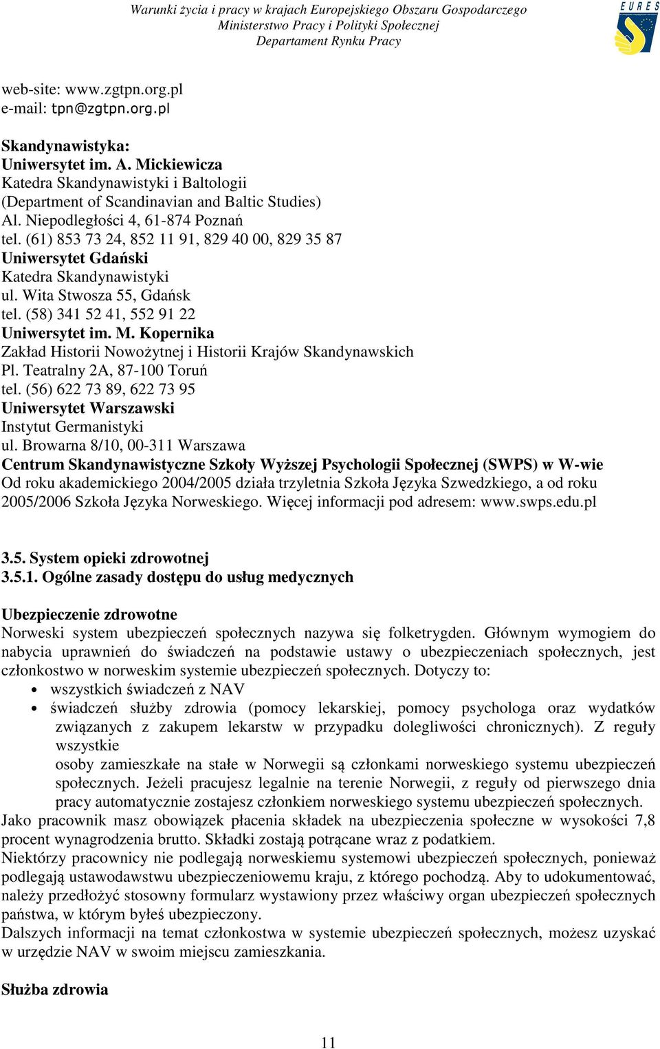 (58) 341 52 41, 552 91 22 Uniwersytet im. M. Kopernika Zakład Historii Nowożytnej i Historii Krajów Skandynawskich Pl. Teatralny 2A, 87-100 Toruń tel.