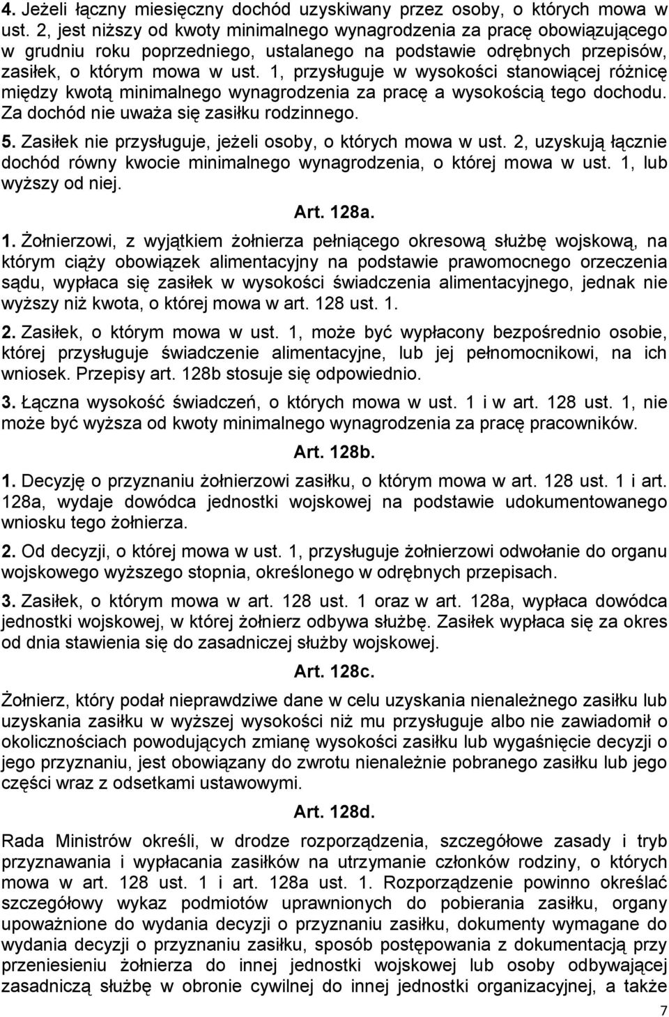 1, przysługuje w wysokości stanowiącej różnicę między kwotą minimalnego wynagrodzenia za pracę a wysokością tego dochodu. Za dochód nie uważa się zasiłku rodzinnego. 5.