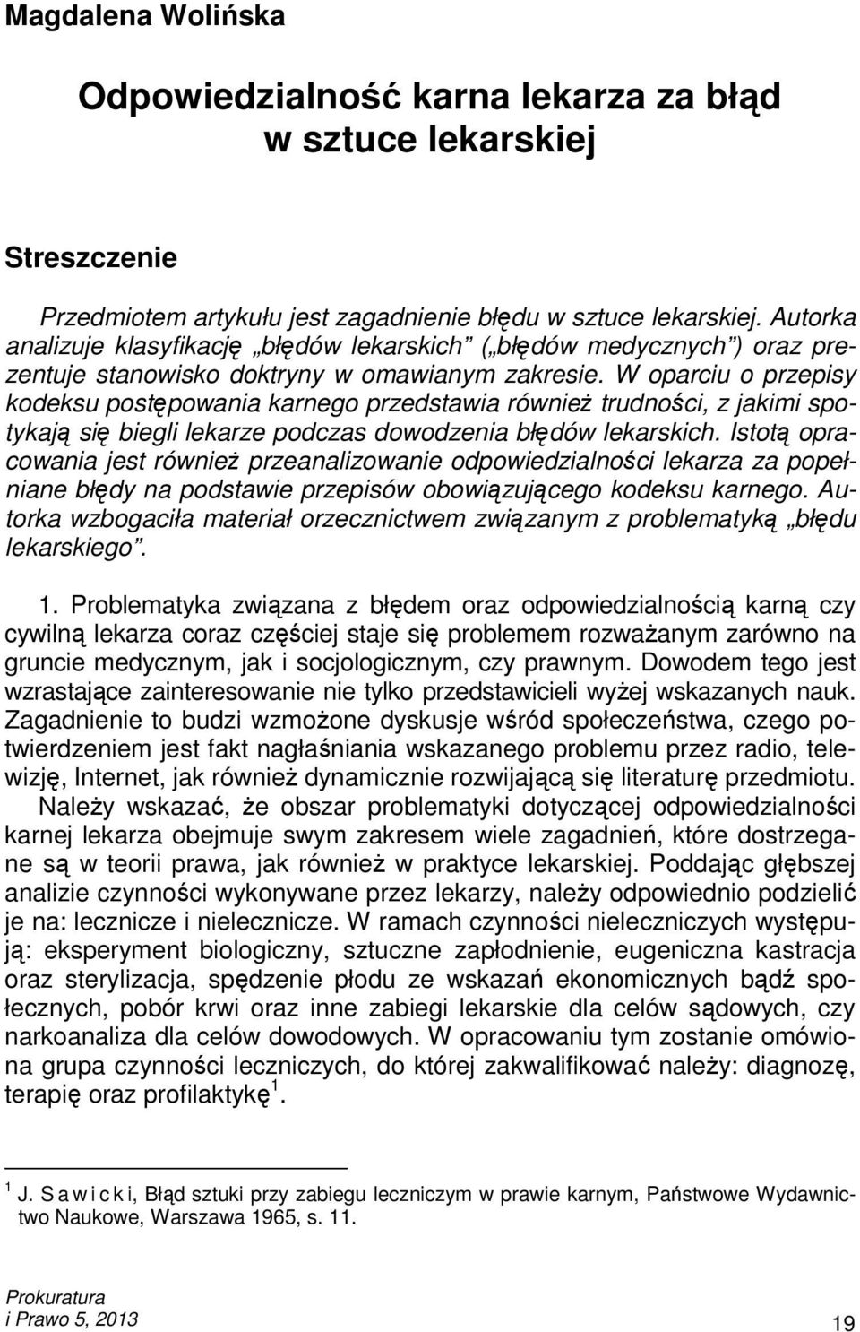 W oparciu o przepisy kodeksu postępowania karnego przedstawia równieŝ trudności, z jakimi spotykają się biegli lekarze podczas dowodzenia błędów lekarskich.