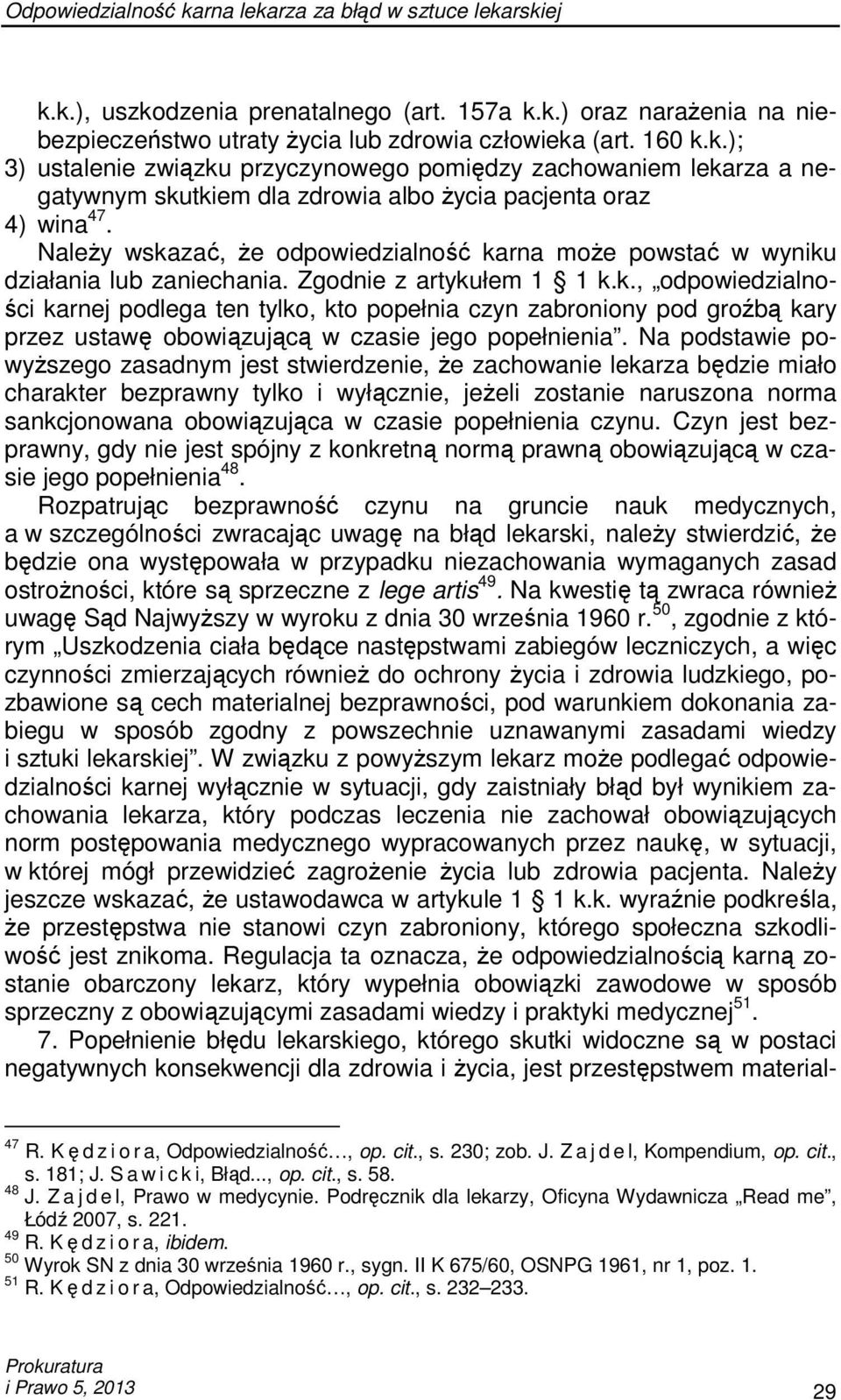 Na podstawie powyŝszego zasadnym jest stwierdzenie, Ŝe zachowanie lekarza będzie miało charakter bezprawny tylko i wyłącznie, jeŝeli zostanie naruszona norma sankcjonowana obowiązująca w czasie