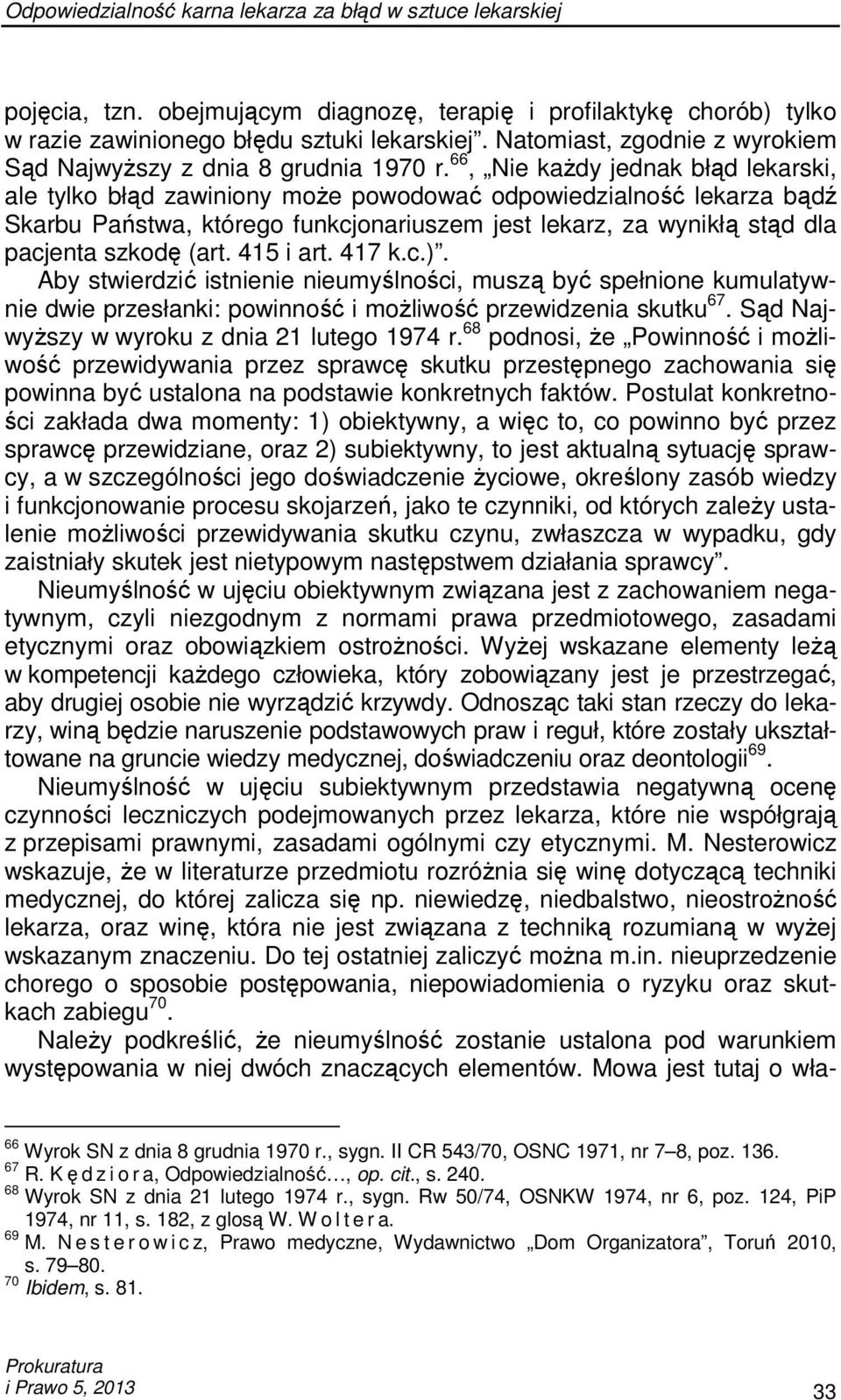 (art. 415 i art. 417 k.c.). Aby stwierdzić istnienie nieumyślności, muszą być spełnione kumulatywnie dwie przesłanki: powinność i moŝliwość przewidzenia skutku 67.