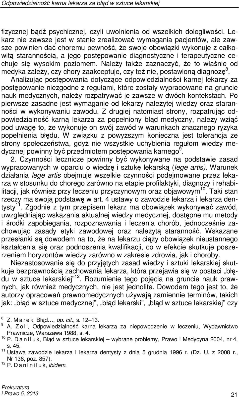 terapeutyczne cechuje się wysokim poziomem. NaleŜy takŝe zaznaczyć, Ŝe to właśnie od medyka zaleŝy, czy chory zaakceptuje, czy teŝ nie, postawioną diagnozę 8.