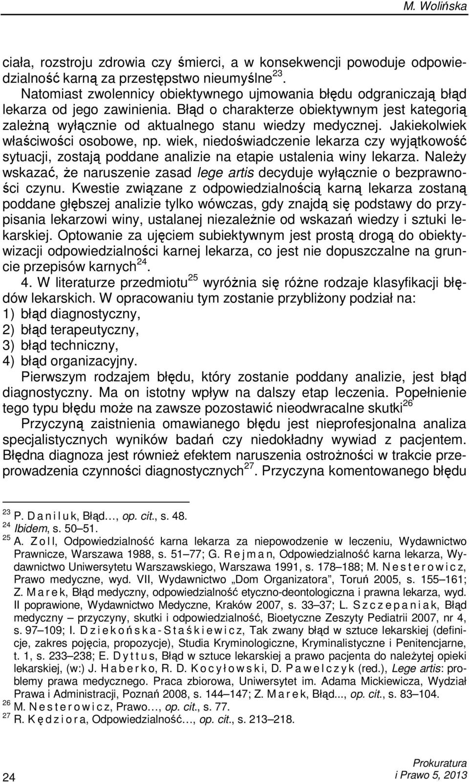 Jakiekolwiek właściwości osobowe, np. wiek, niedoświadczenie lekarza czy wyjątkowość sytuacji, zostają poddane analizie na etapie ustalenia winy lekarza.