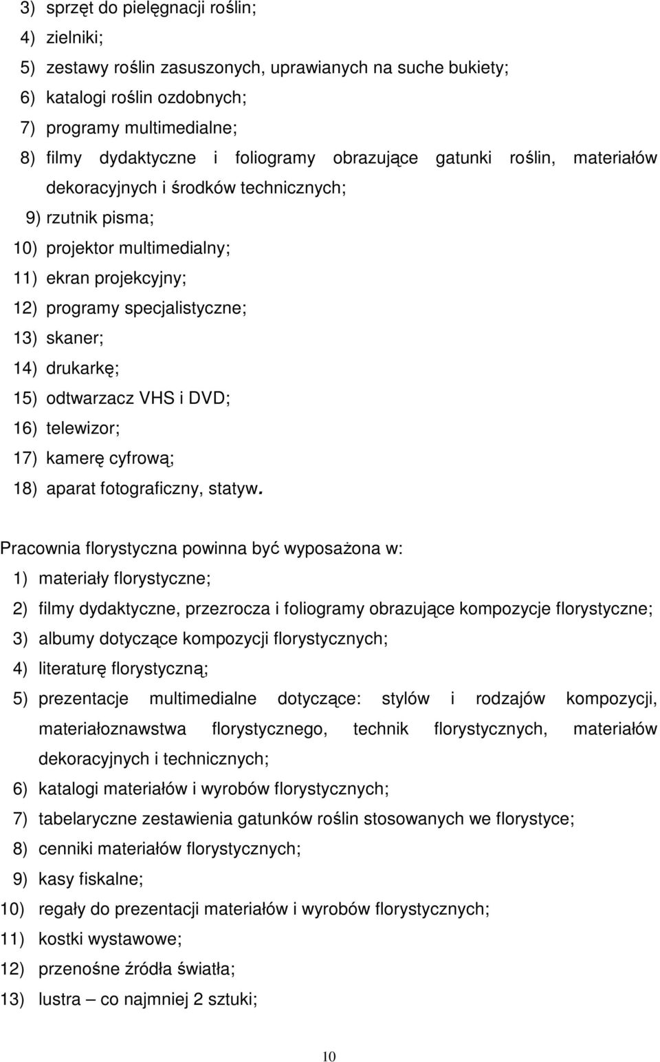 drukarkę; 15) odtwarzacz VHS i DVD; 16) telewizor; 17) kamerę cyfrową; 18) aparat fotograficzny, statyw.