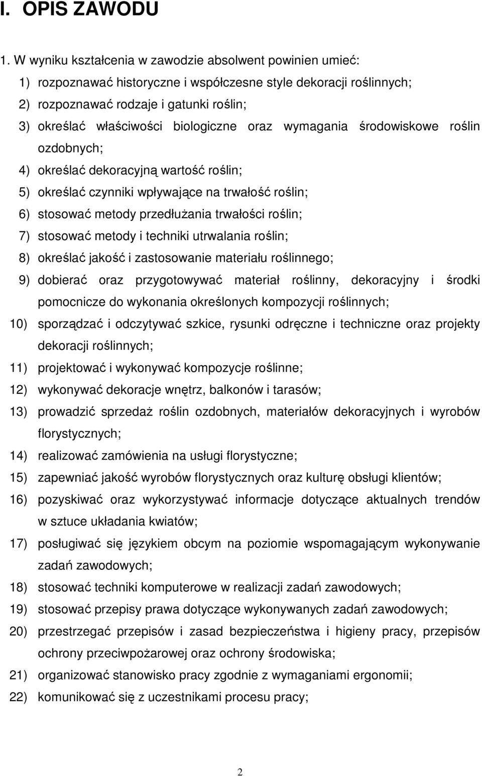 biologiczne oraz wymagania środowiskowe roślin ozdobnych; 4) określać dekoracyjną wartość roślin; 5) określać czynniki wpływające na trwałość roślin; 6) stosować metody przedłużania trwałości roślin;