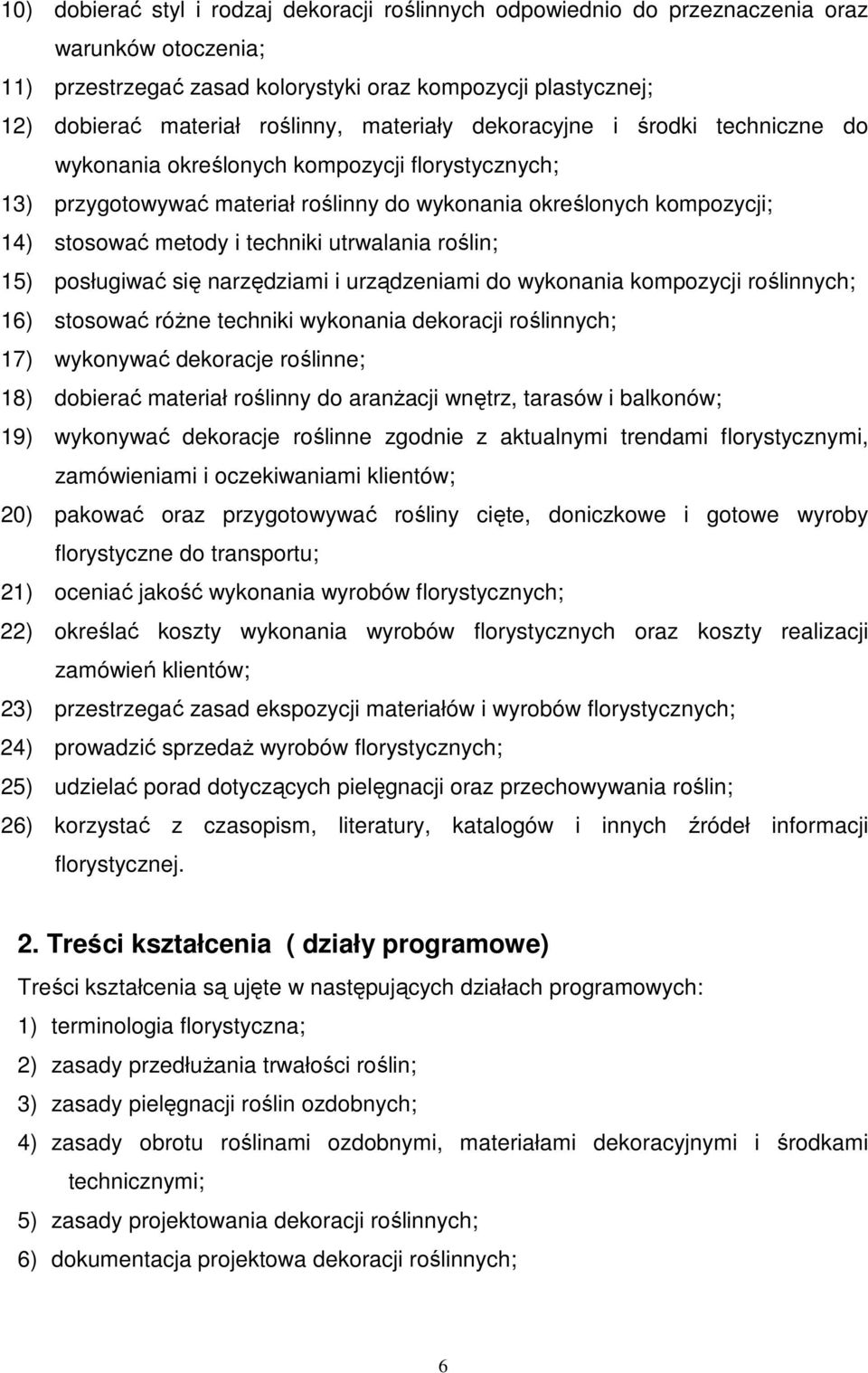 utrwalania roślin; 15) posługiwać się narzędziami i urządzeniami do wykonania kompozycji roślinnych; 16) stosować różne techniki wykonania dekoracji roślinnych; 17) wykonywać dekoracje roślinne; 18)