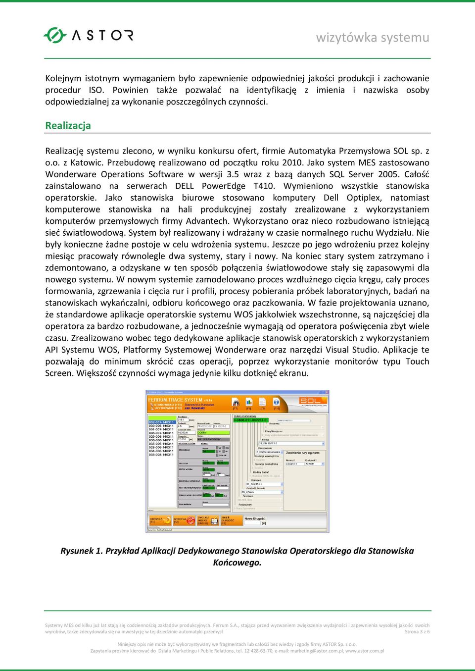 Realizacja Realizację systemu zlecono, w wyniku konkursu ofert, firmie Automatyka Przemysłowa SOL sp. z o.o. z Katowic. Przebudowę realizowano od początku roku 2010.