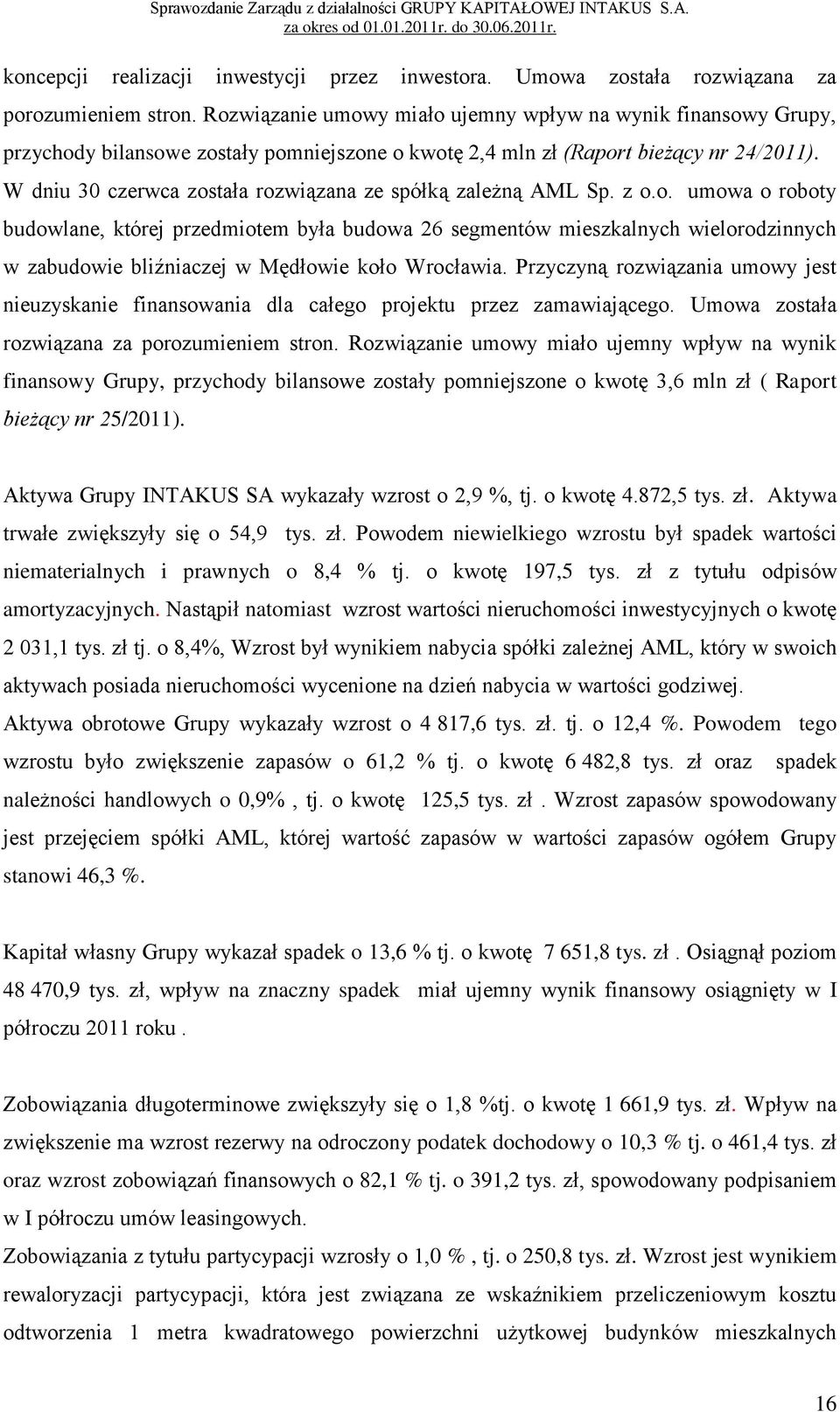 W dniu 30 czerwca została rozwiązana ze spółką zależną AML Sp. z o.o. umowa o roboty budowlane, której przedmiotem była budowa 26 segmentów mieszkalnych wielorodzinnych w zabudowie bliźniaczej w Mędłowie koło Wrocławia.