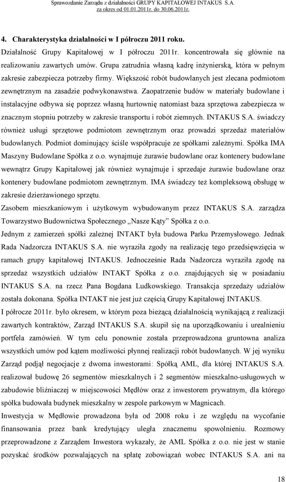 Zaopatrzenie budów w materiały budowlane i instalacyjne odbywa się poprzez własną hurtownię natomiast baza sprzętowa zabezpiecza w znacznym stopniu potrzeby w zakresie transportu i robót ziemnych.