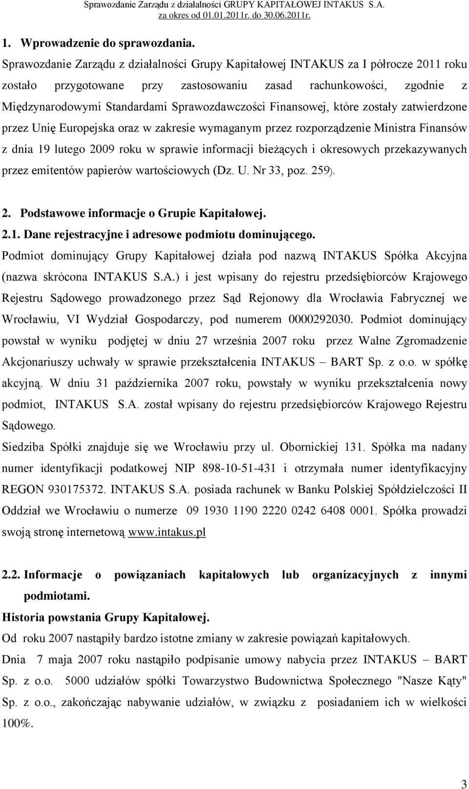 Sprawozdawczości Finansowej, które zostały zatwierdzone przez Unię Europejska oraz w zakresie wymaganym przez rozporządzenie Ministra Finansów z dnia 19 lutego 2009 roku w sprawie informacji