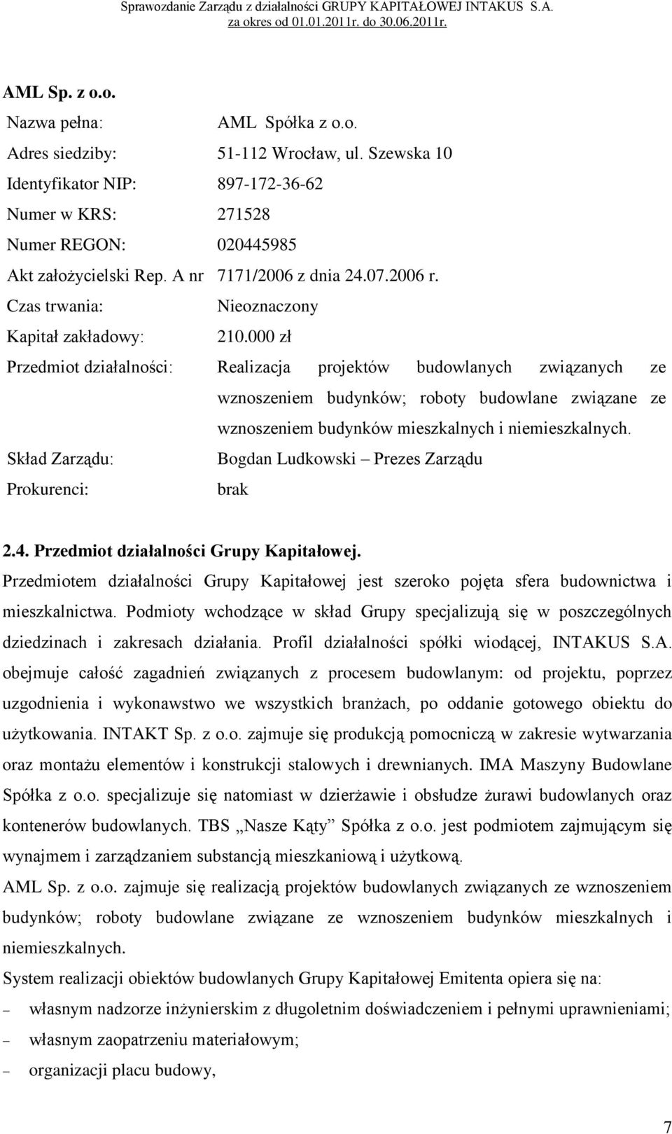 000 zł Przedmiot działalności: Realizacja projektów budowlanych związanych ze wznoszeniem budynków; roboty budowlane związane ze wznoszeniem budynków mieszkalnych i niemieszkalnych.