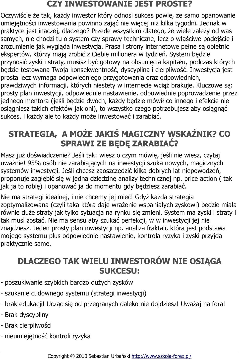 Przede wszystkim dlatego, że wiele zależy od was samych, nie chodzi tu o system czy sprawy techniczne, lecz o właściwe podejście i zrozumienie jak wygląda inwestycja.