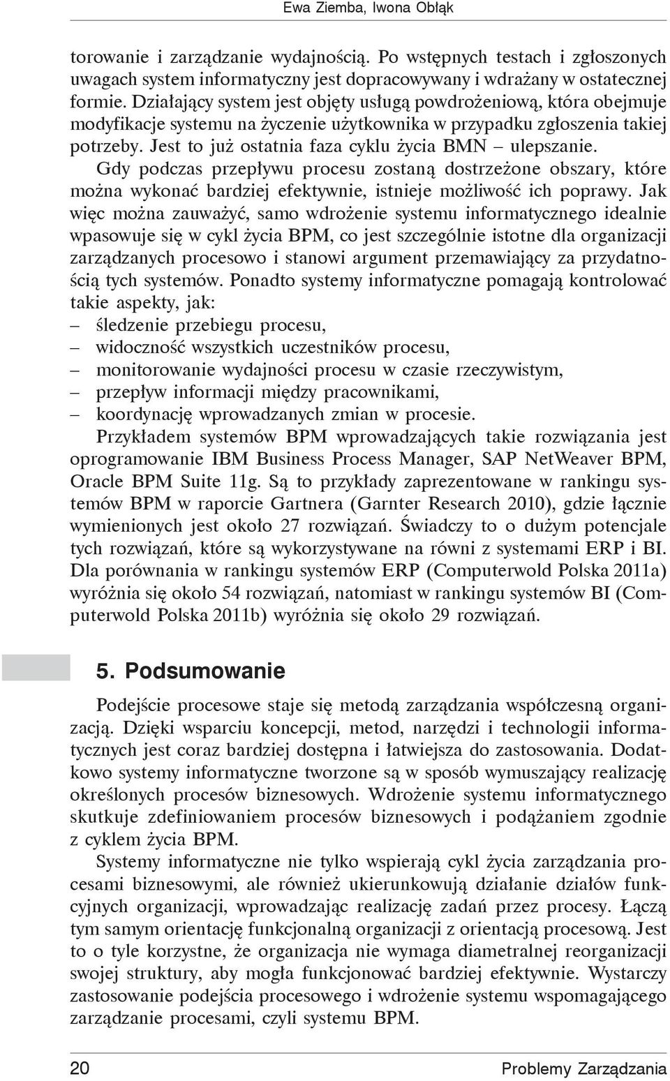 Gdy podczas przep ywu procesu zostan dostrze one obszary, które mo na wykona bardziej efektywnie, istnieje mo liwo ich poprawy.