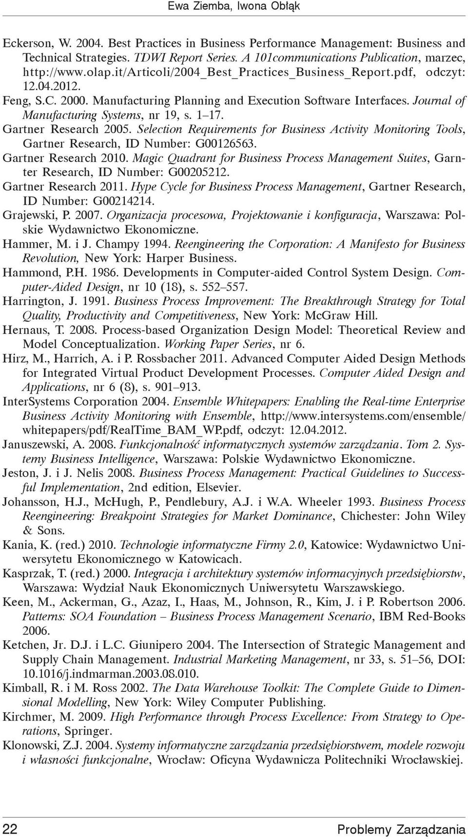 1 17. Gartner Research 2005. Selection Requirements for Business Activity Monitoring Tools, Gartner Research, ID Number: G00126563. Gartner Research 2010.