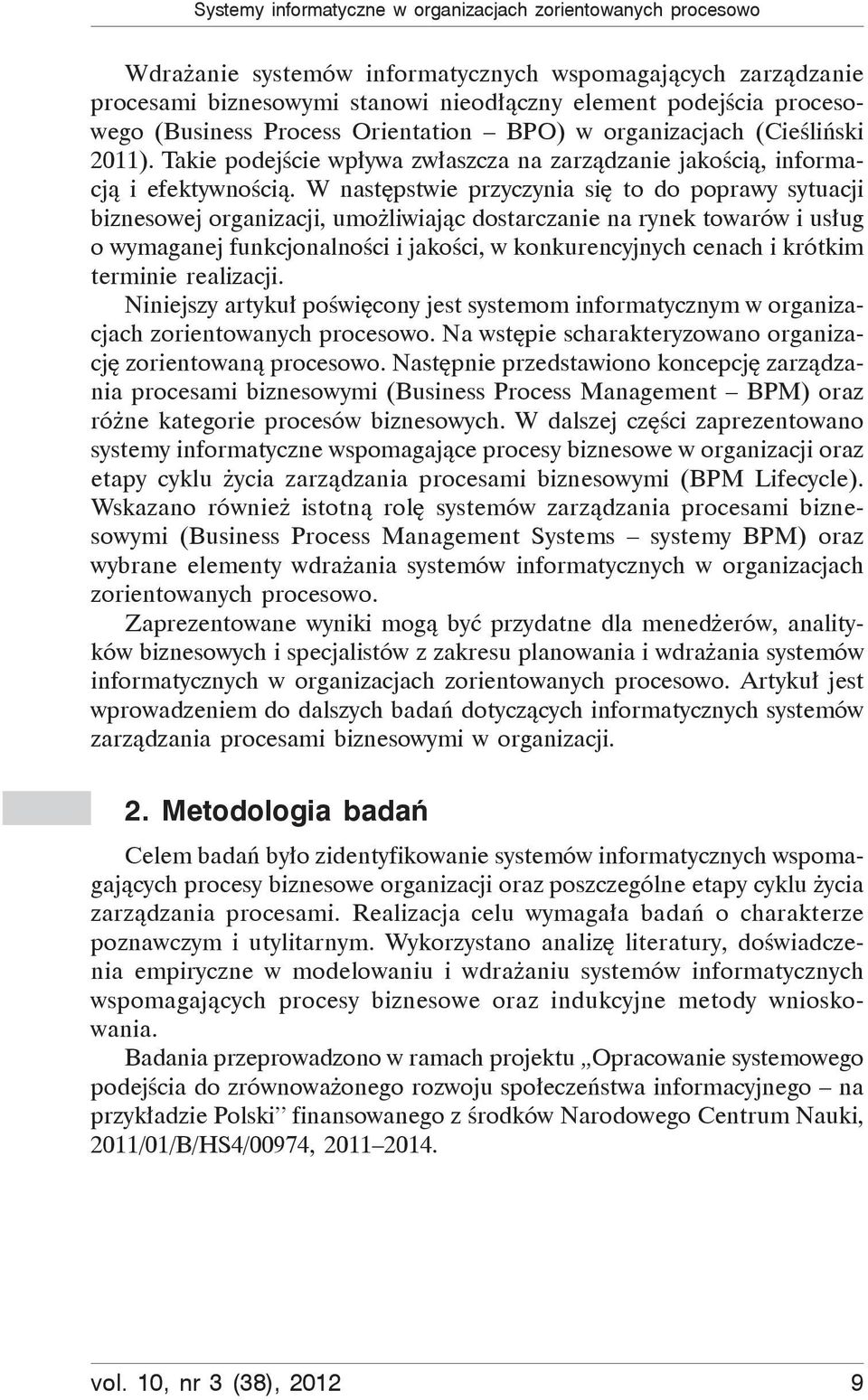 W nast pstwie przyczynia si to do poprawy sytuacji biznesowej organizacji, umo liwiaj c dostarczanie na rynek towarów i us ug o wymaganej funkcjonalno ci i jako ci, w konkurencyjnych cenach i krótkim