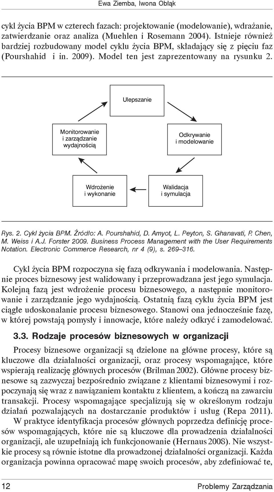 Ulepszanie Monitorowanie i zarządzanie wydajnością Odkrywanie i modelowanie Wdrożenie i wykonanie Walidacja i symulacja Rys. 2. Cykl ycia BPM. ród o: A. Pourshahid, D. Amyot, L. Peyton, S.