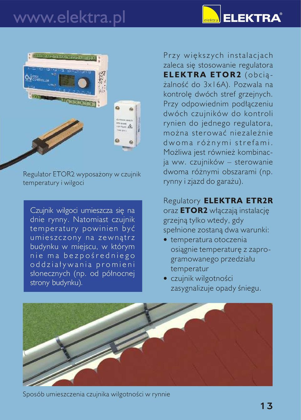 Przy większych instalacjach zaleca się stosowanie regulatora ELEKTRA ETOR2 (obciążalność do 3x16A). Pozwala na kontrolę dwóch stref grzejnych.