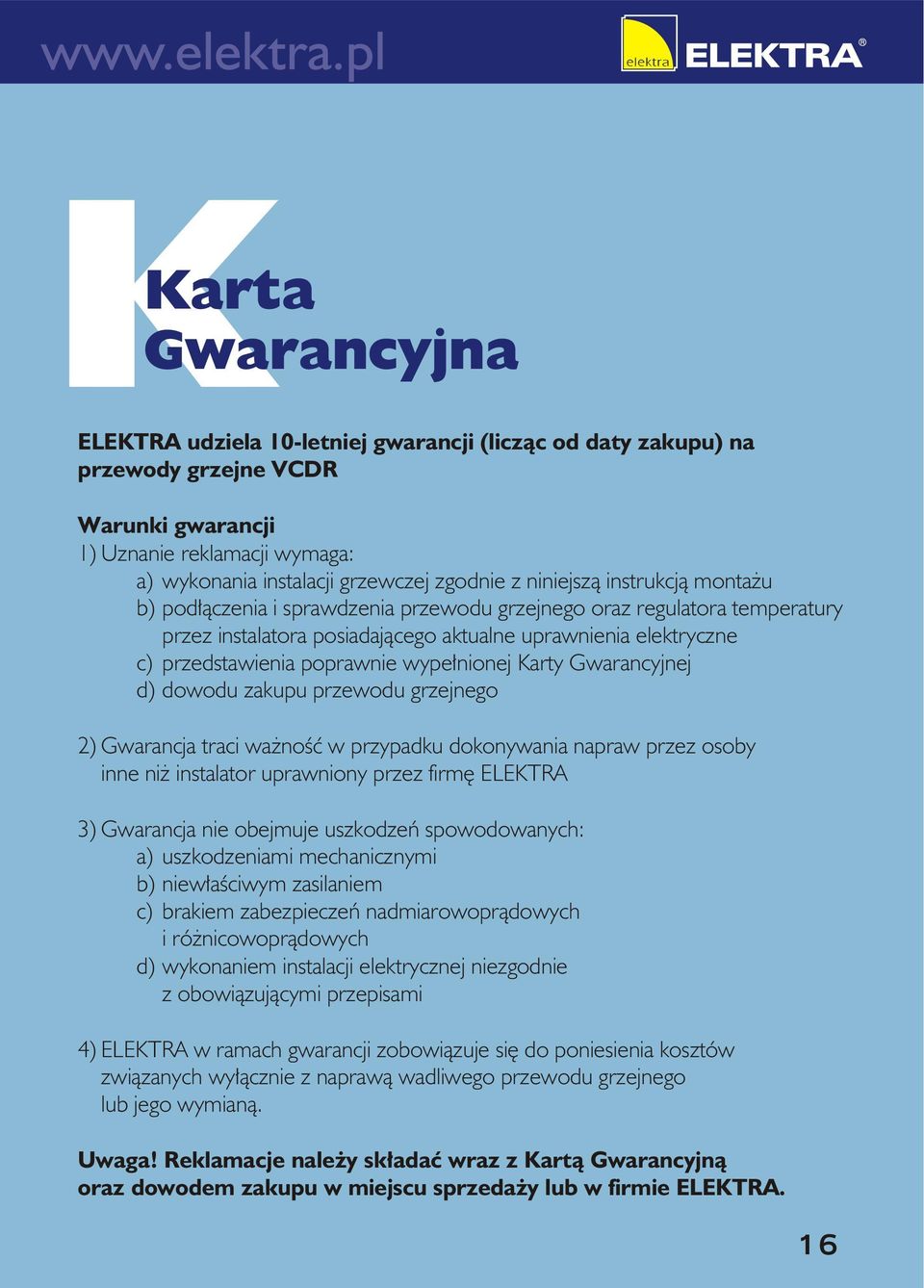 wypełnionej Karty Gwarancyjnej d) dowodu zakupu przewodu grzejnego 2) Gwarancja traci ważność w przypadku dokonywania napraw przez osoby inne niż instalator uprawniony przez firmę ELEKTRA 3)