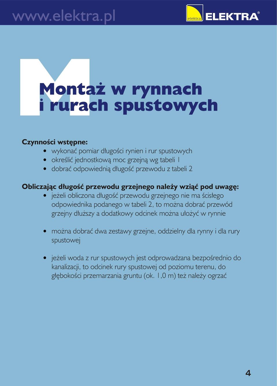 tabeli 2, to można dobrać przewód grzejny dłuższy a dodatkowy odcinek można ułożyć w rynnie można dobrać dwa zestawy grzejne, oddzielny dla rynny i dla rury spustowej jeżeli