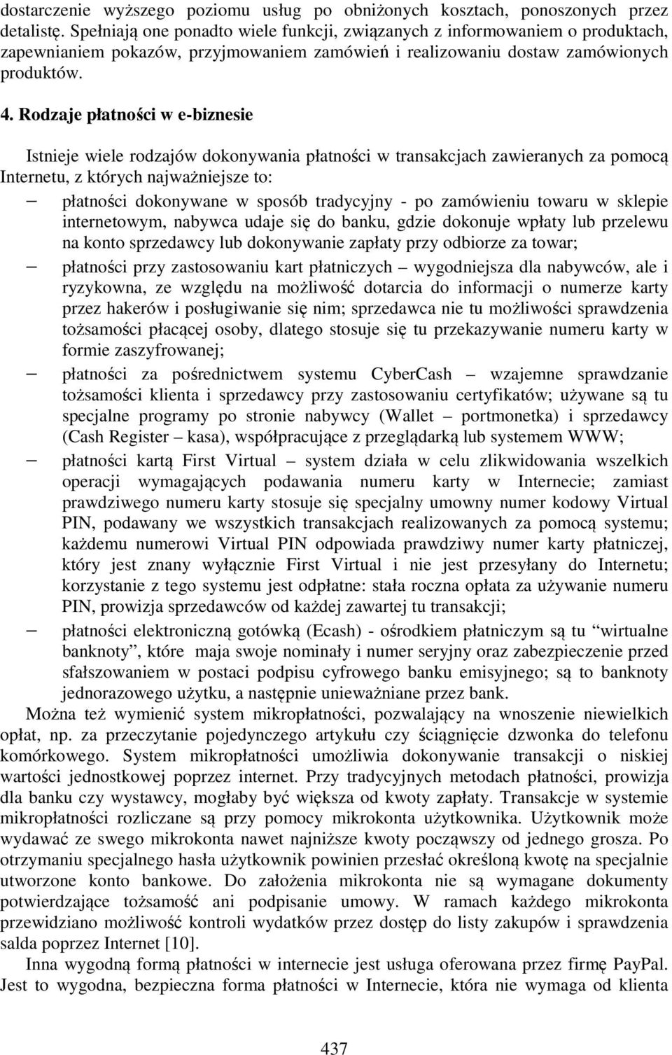 Rodzaje płatności w e-biznesie Istnieje wiele rodzajów dokonywania płatności w transakcjach zawieranych za pomocą Internetu, z których najważniejsze to: płatności dokonywane w sposób tradycyjny - po