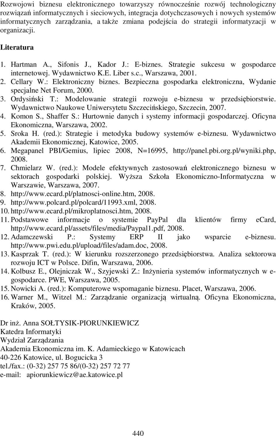 2. Cellary W.: Elektroniczny biznes. Bezpieczna gospodarka elektroniczna, Wydanie specjalne Net Forum, 2000. 3. Ordysiński T.: Modelowanie strategii rozwoju e-biznesu w przedsiębiorstwie.