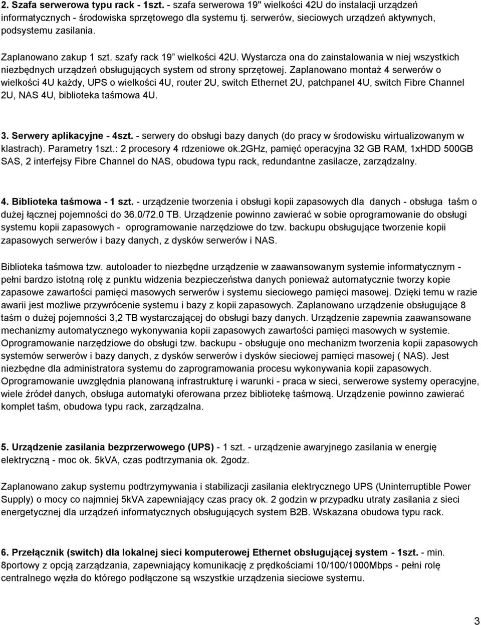 Wystarcza ona do zainstalowania w niej wszystkich niezbędnych urządzeń obsługujących system od strony sprzętowej.