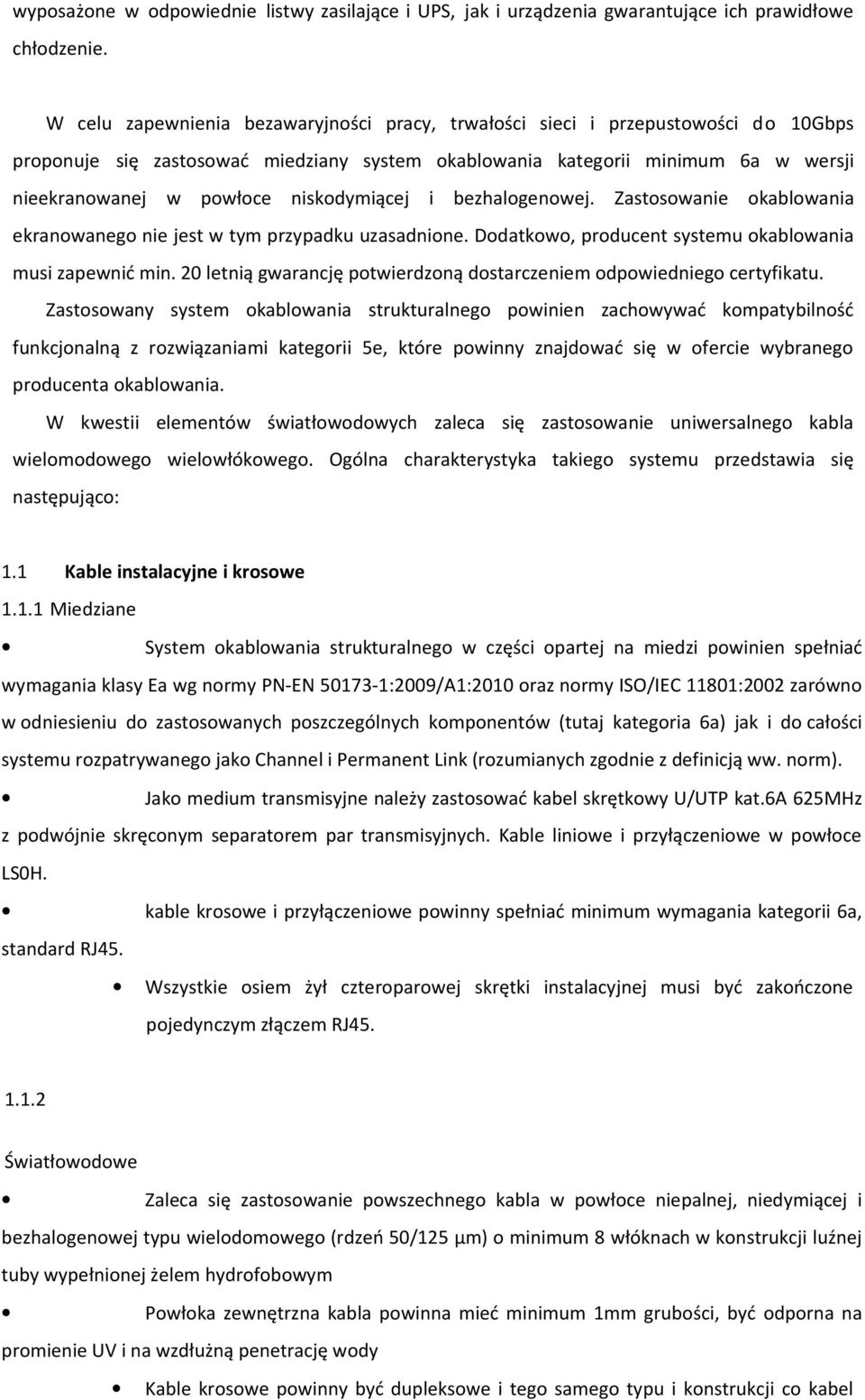 niskodymiącej i bezhalogenowej. Zastosowanie okablowania ekranowanego nie jest w tym przypadku uzasadnione. Dodatkowo, producent systemu okablowania musi zapewnić min.