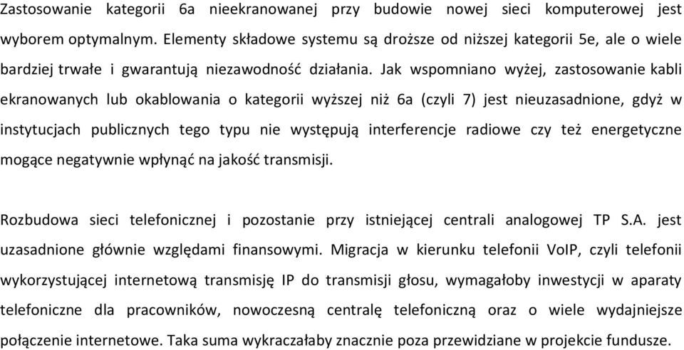 Jak wspomniano wyżej, zastosowanie kabli ekranowanych lub okablowania o kategorii wyższej niż 6a (czyli 7) jest nieuzasadnione, gdyż w instytucjach publicznych tego typu nie występują interferencje