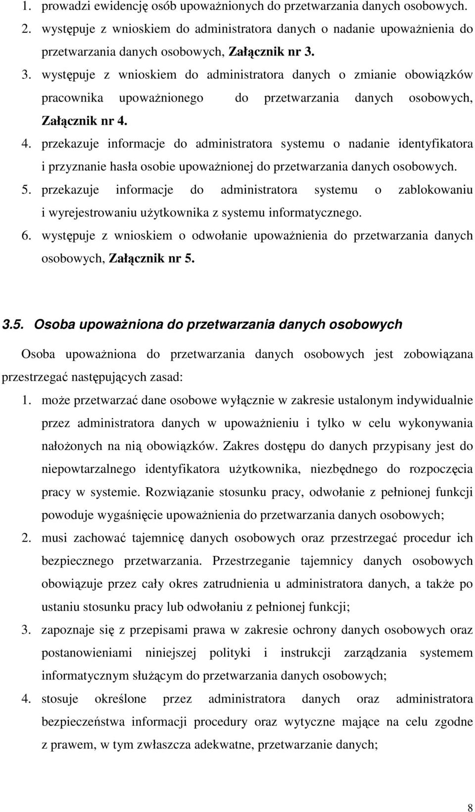 4. przekazuje informacje do administratora systemu o nadanie identyfikatora i przyznanie hasła osobie upoważnionej do przetwarzania danych osobowych. 5.