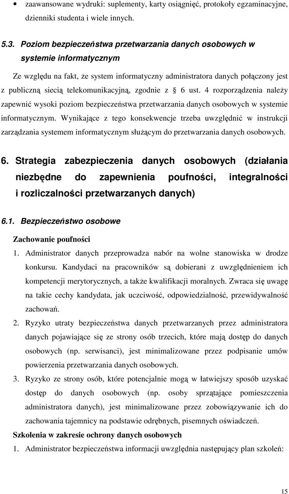 zgodnie z 6 ust. 4 rozporządzenia należy zapewnić wysoki poziom bezpieczeństwa przetwarzania danych osobowych w systemie informatycznym.